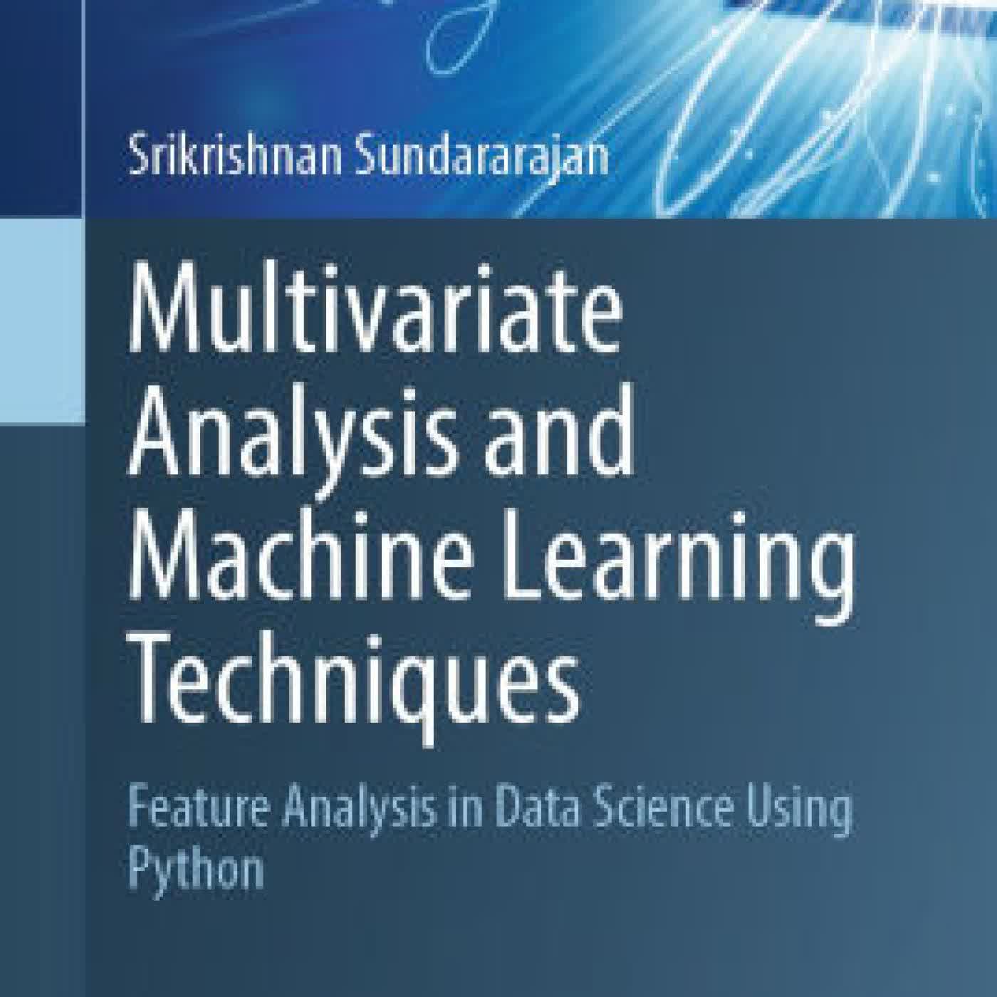 Multivariate Analysis and Machine Learning Techniques: Feature Analysis in Data Science Using Python by Srikrishnan Sundararajan on Iphone New Format