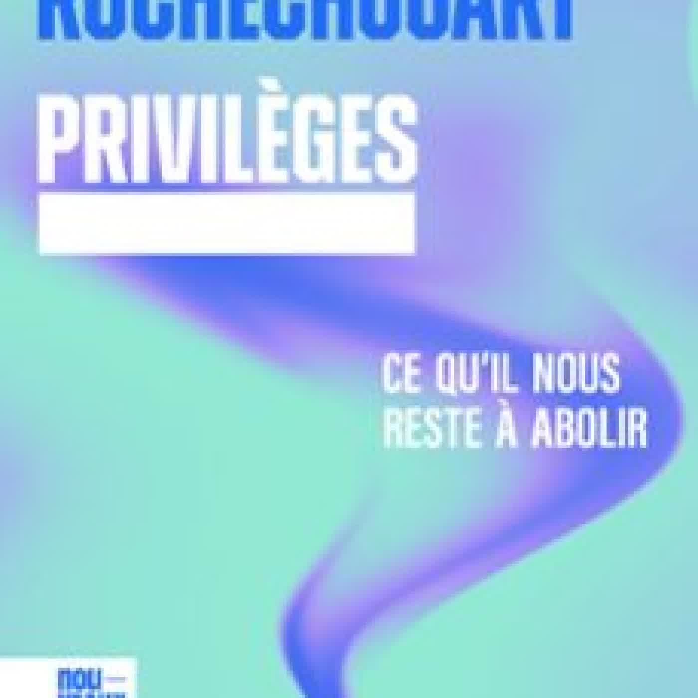 PRIVILÈGES. CE QU'IL NOUS RESTE À ABOLIR ALICE DE ROCHECHOUART