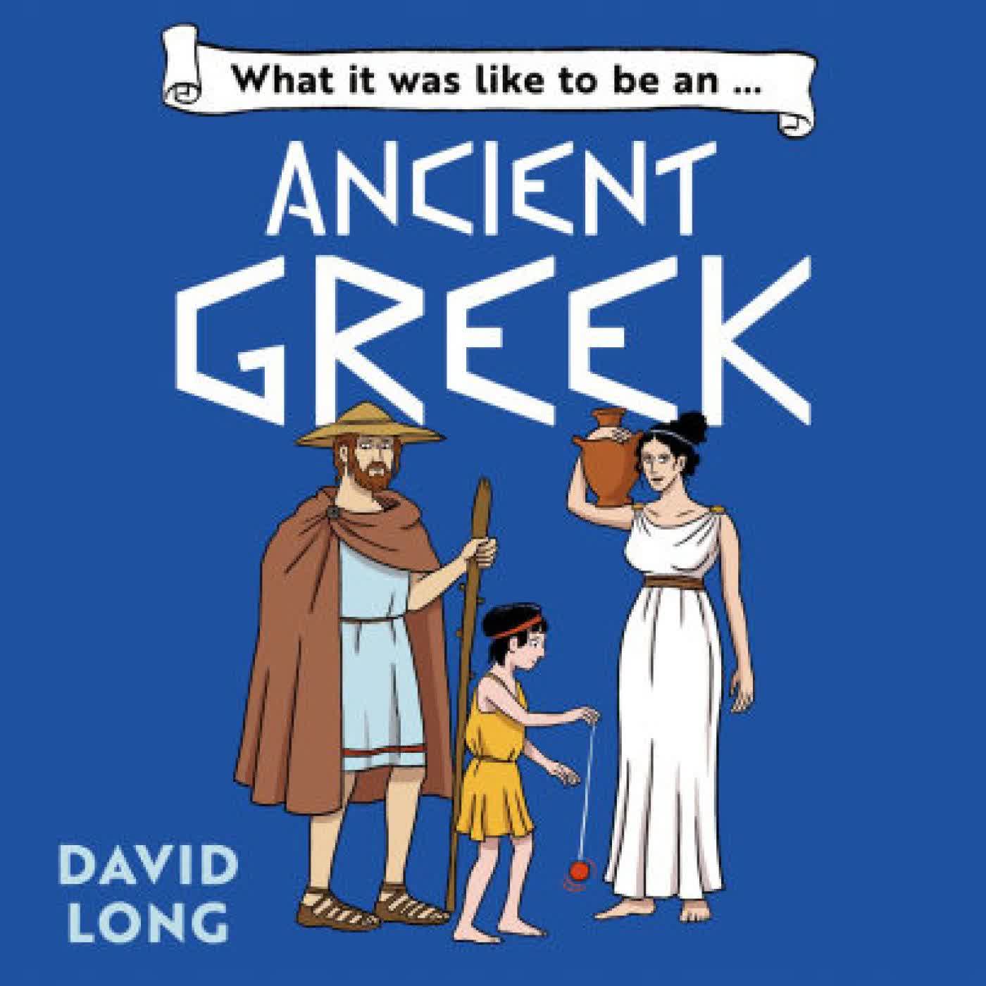 Read online: What It Was Like to be ... (5) - What it was like to be an Ancient Greek by David Long, Mark Oosterveen