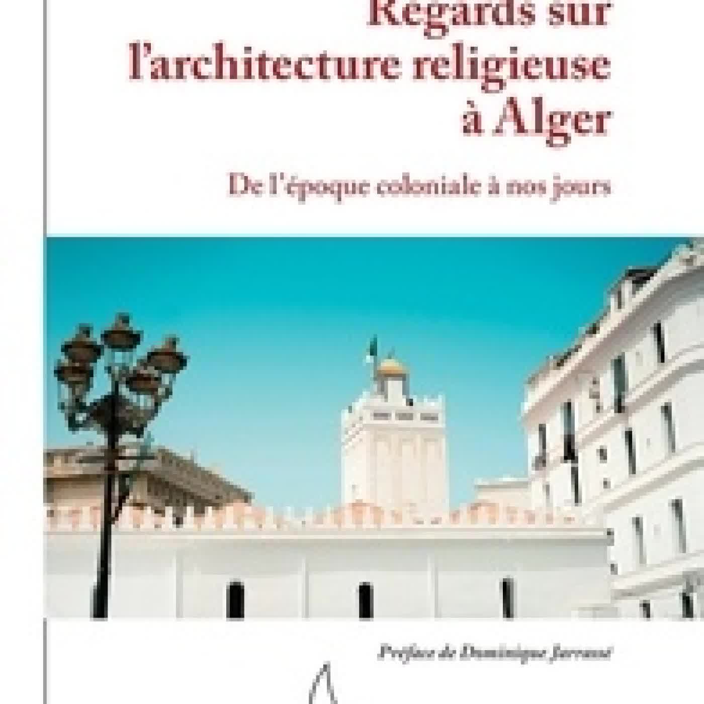 Lire en ligne : Regards sur l'architecture religieuse à Alger - De l'époque coloniale à nos jours