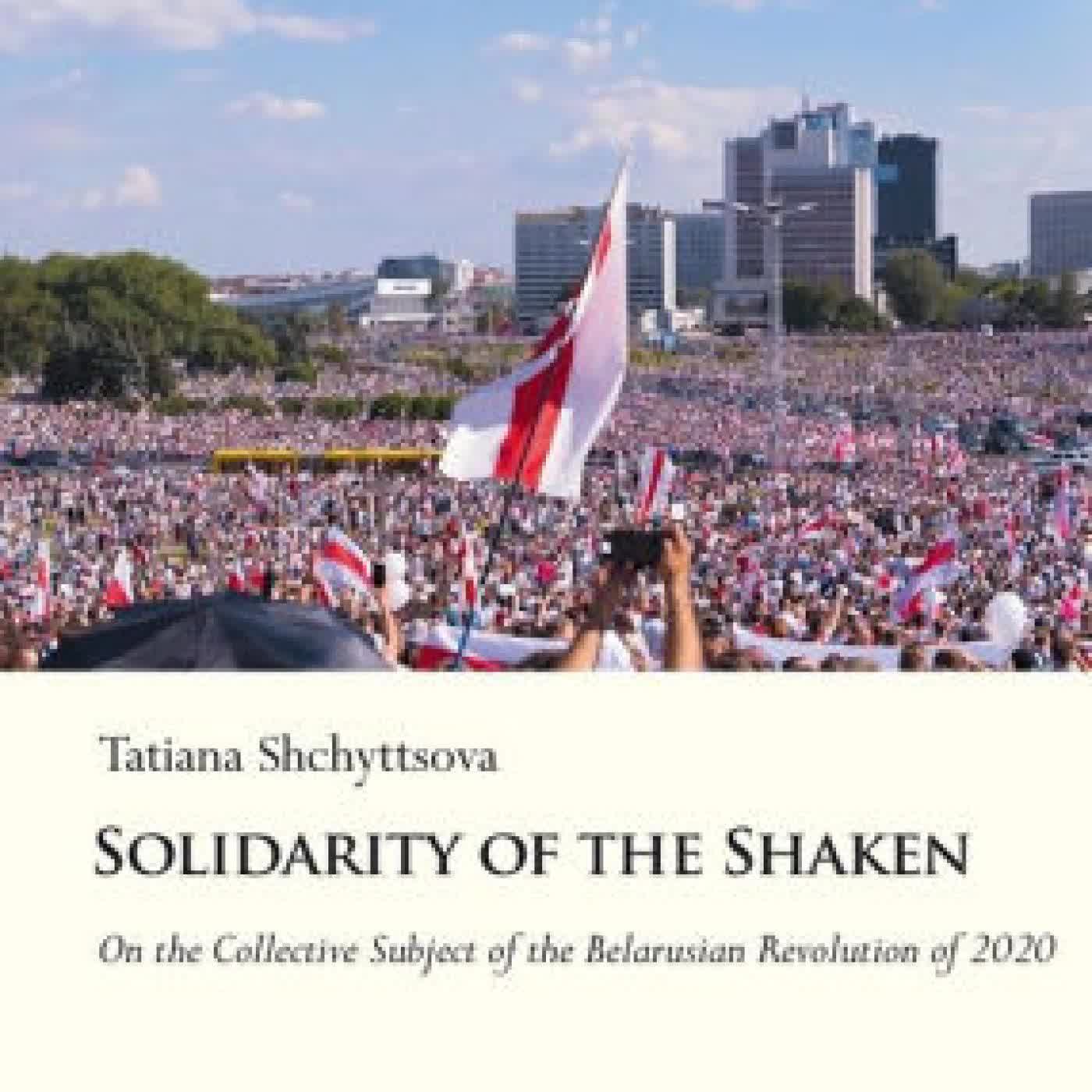 Read online: Solidarity of the Shaken: On the Collective Subject of the Belarusian Revolution of 2020 by Tatyana Shchyttsova, Andreas Umland