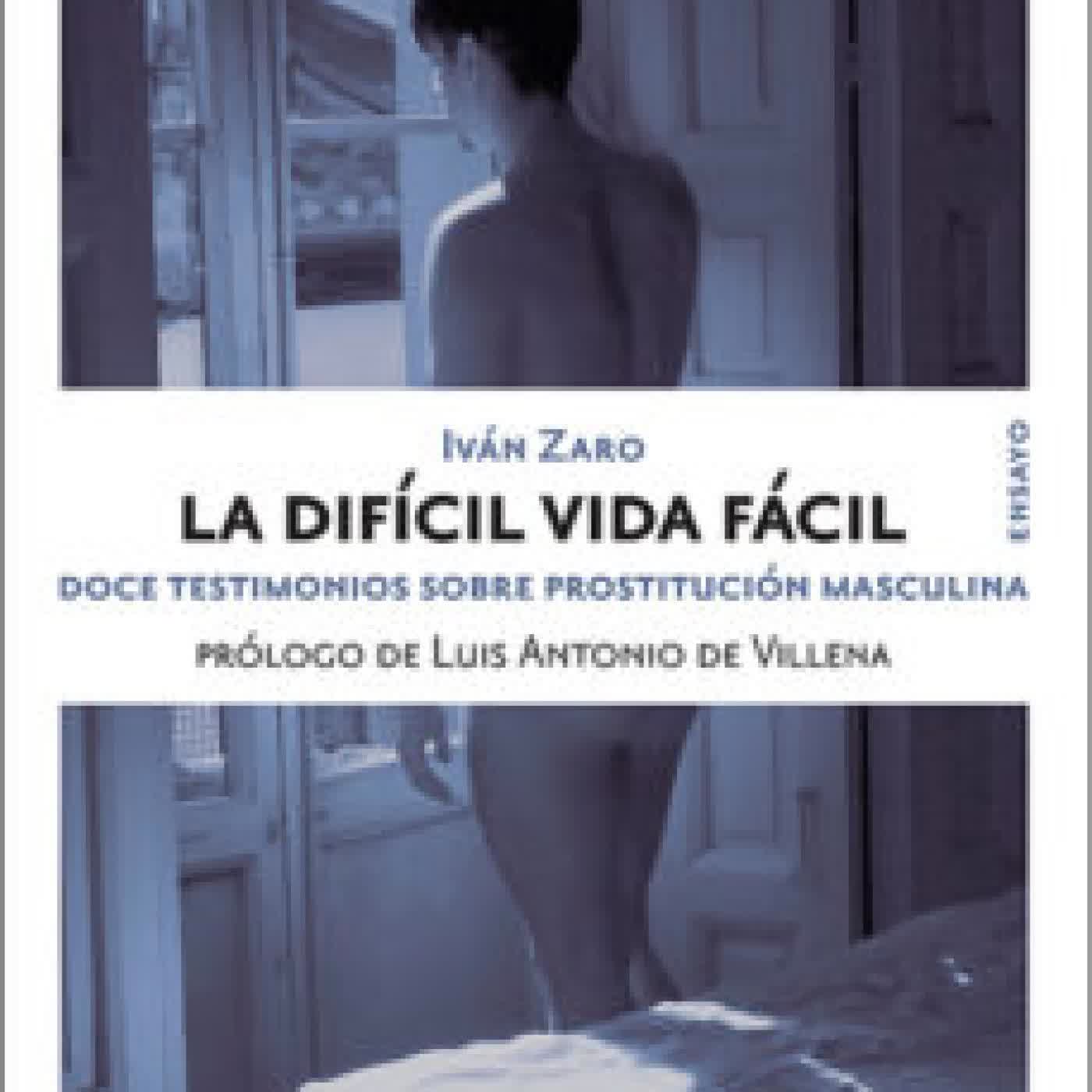 LA DIFICIL VIDA FACIL: DOCE TESTIMONIOS SOBRE PROSTITUCION MASCULINA IVAN ZARO
