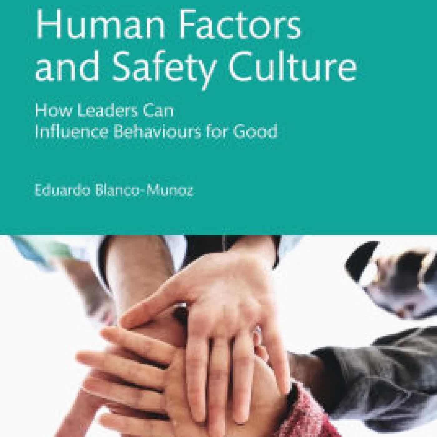 Read online: Human Factors and Safety Culture: How Leaders Can Influence Behaviours for Good by Eduardo Blanco-Munoz
