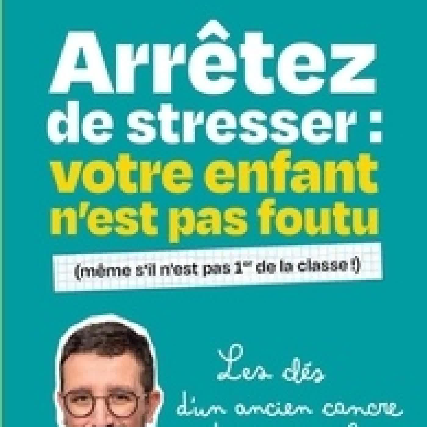 {téléchargement} Arrêtez de stresser : votre enfant n'est pas foutu. (même s'il n'est pas 1er de la classe)