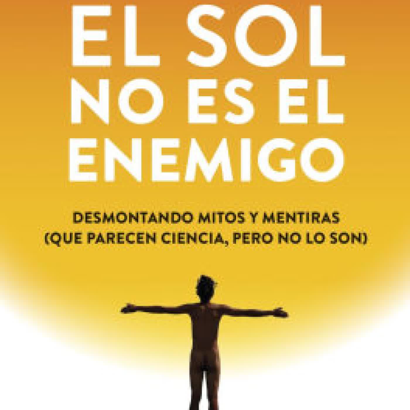 El sol no es el enemigo: Desmontando mitos y mentiras (que parecen ciencia, pero no lo son) by Sergio Elortegi on Iphone New Format