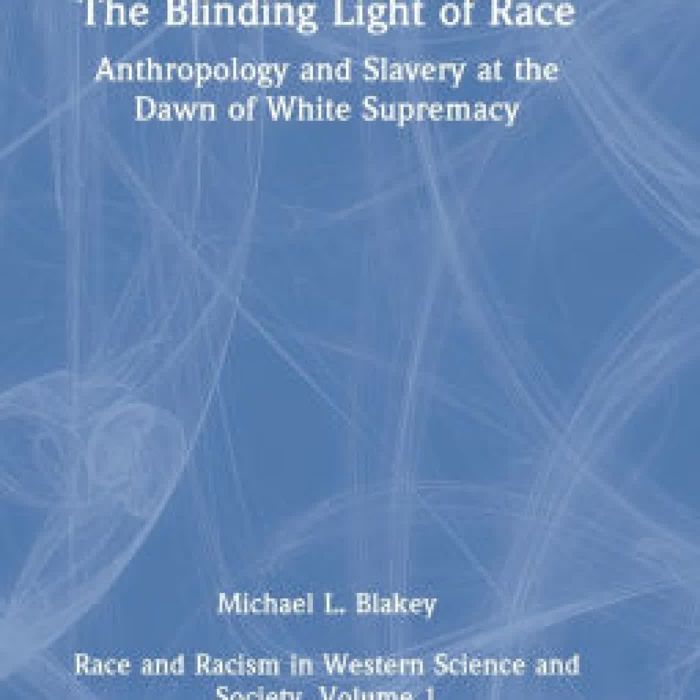 Read online: Anthropology and Slavery at the Dawn of White Supremacy: Race and Racism in Western Science and Society, Volume 1 by Michael L. Blakey