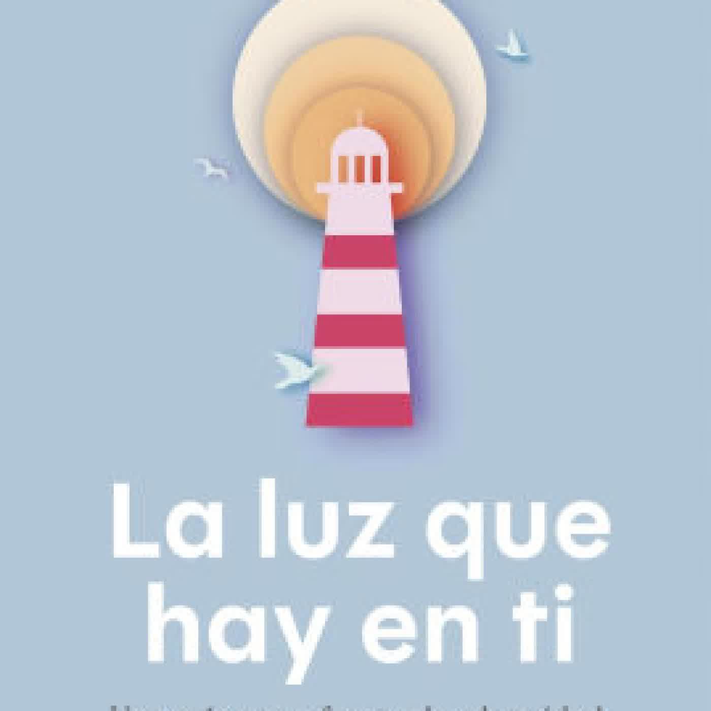 Read online: La luz que hay en ti: Una guía para afrontar la adversidad, sanar y recuperar tu fuerza interior by Ana Belén Medialdea