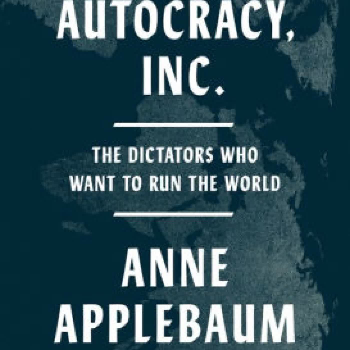 Autocracy, Inc.: The Dictators Who Want to Run the World by Anne Applebaum on Iphone New Format