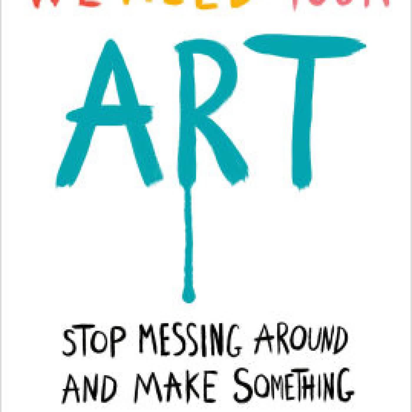 Read online: We Need Your Art: Stop Messing Around and Make Something by Amie McNee