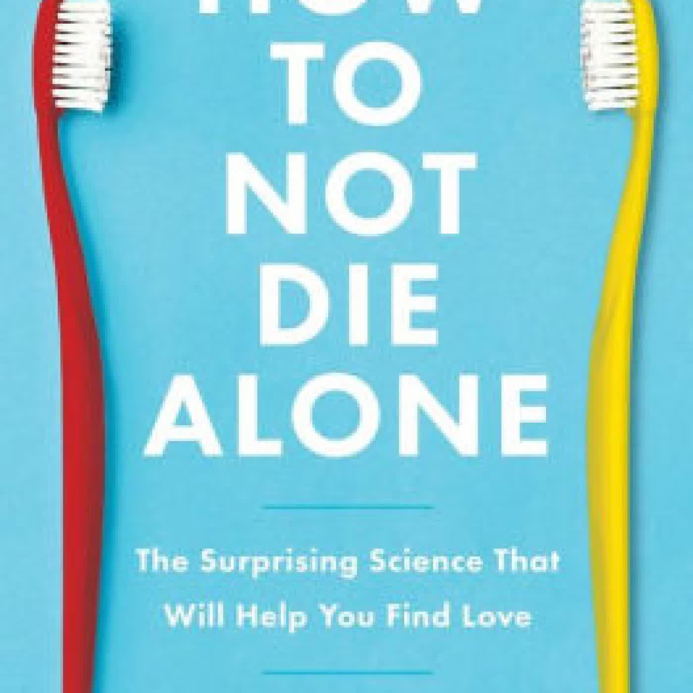 How to Not Die Alone: The Surprising Science That Will Help You Find Love by Logan Ury on Iphone New Format