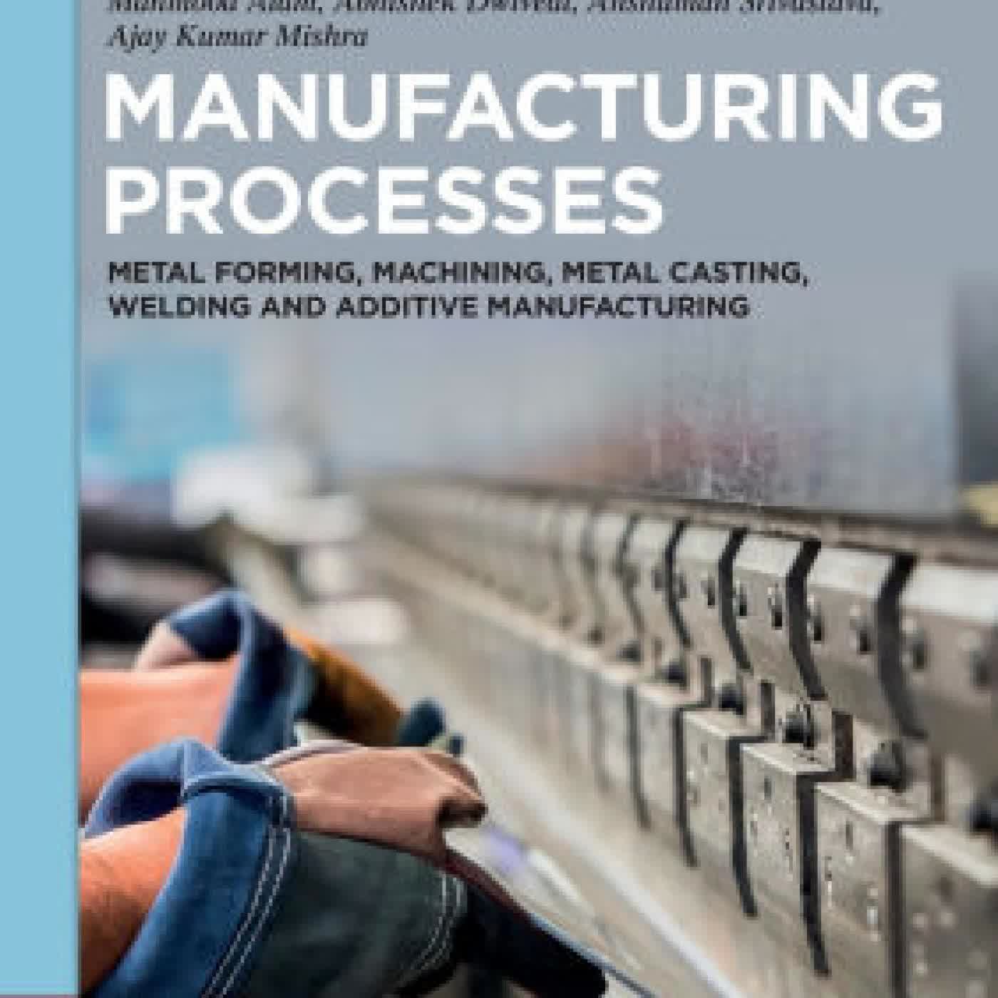 Read online: Manufacturing Processes: Metal Forming, Machining, Metal Casting, Welding and Additive Manufacturing by Mahmood Alam, Abhishek Dwivedi, Anshuman Srivastava, Ajay Kumar Mishra