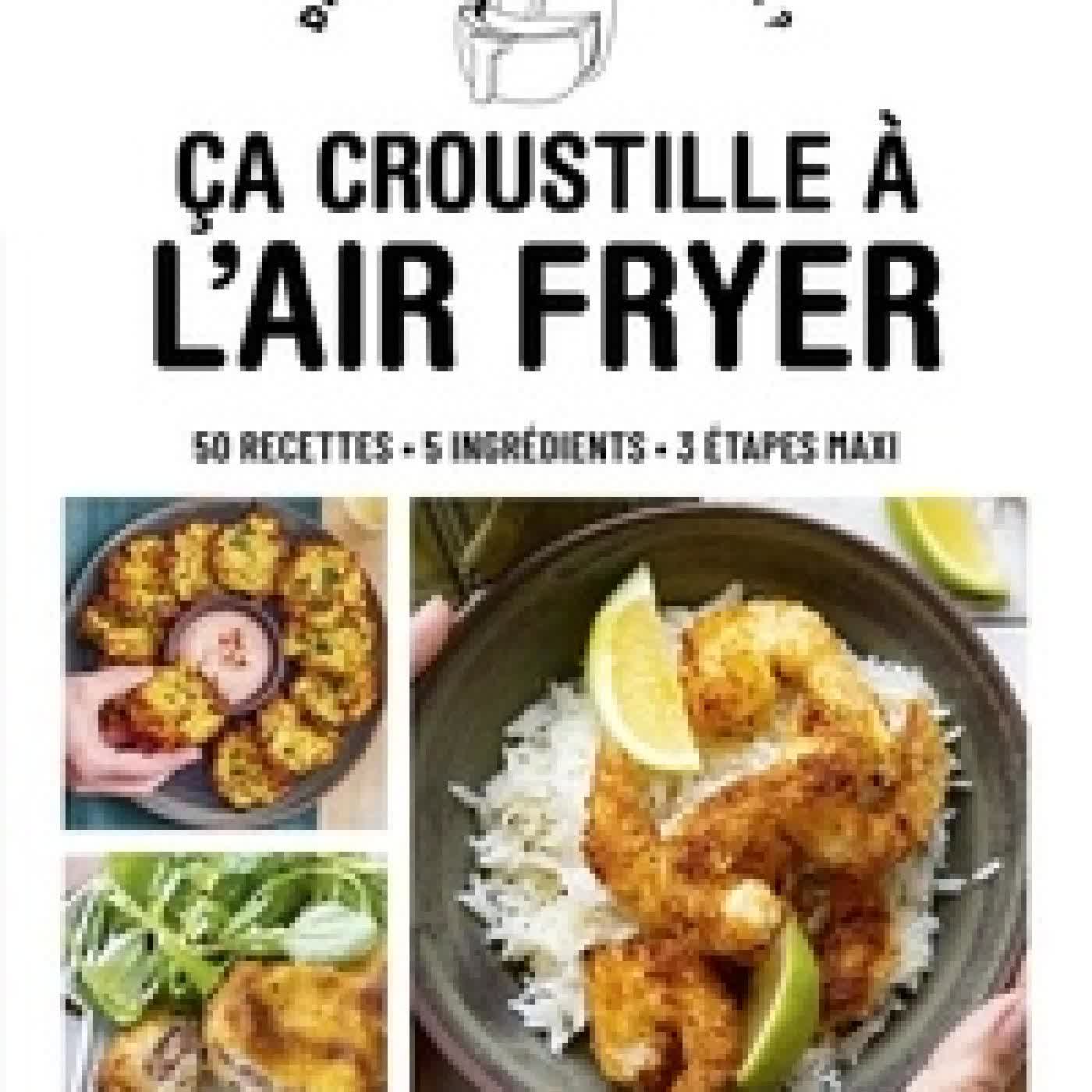 Lire en ligne : Ça croustille à l'air fryer. 50 recettes, 5 ingrédients, 3 étapes maxi