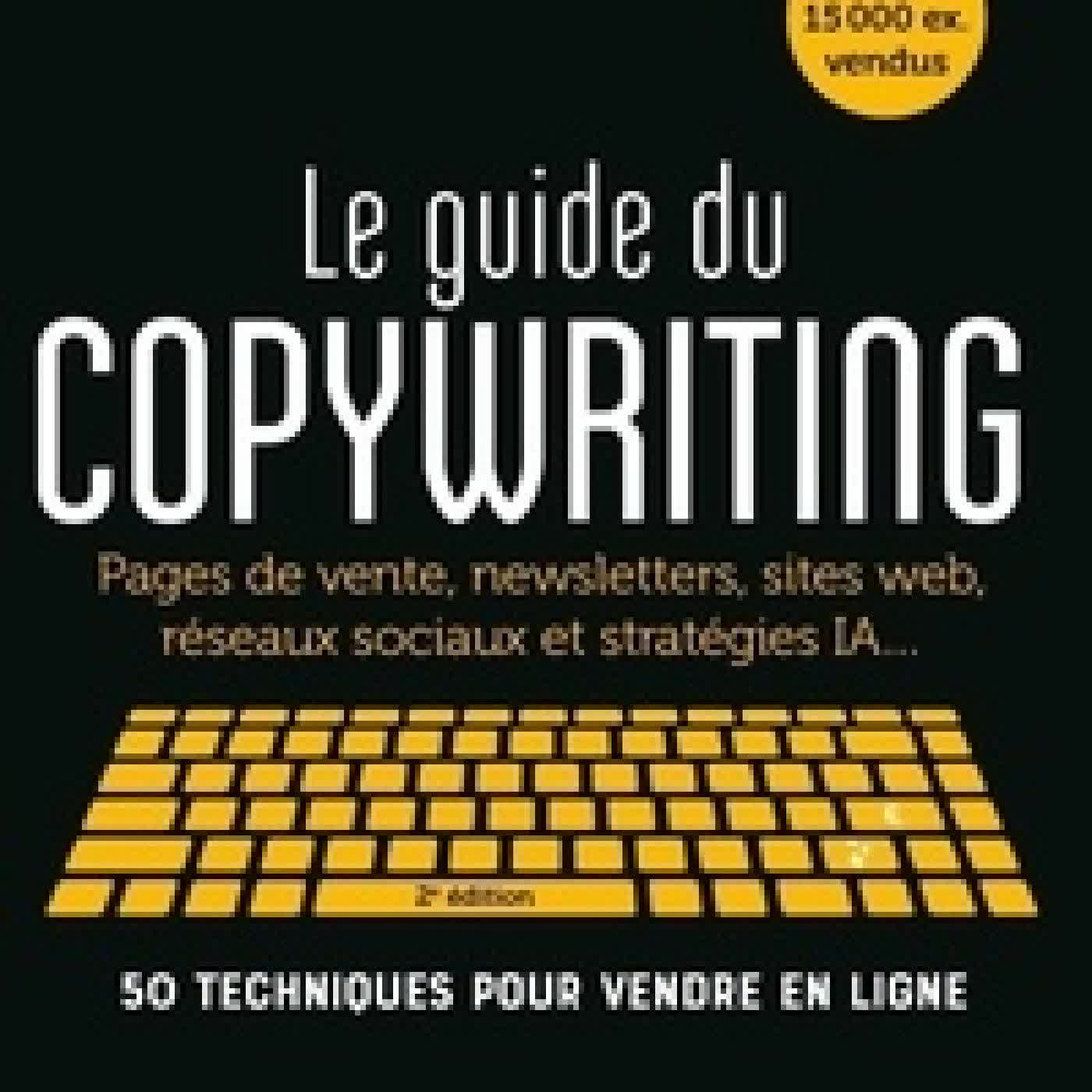 Lire en ligne : Le guide du copywriting. Pages de vente, newsletters, sites web, réseaux sociaux et stratégies IA... 50 techniques pour vendre en ligne2e édition