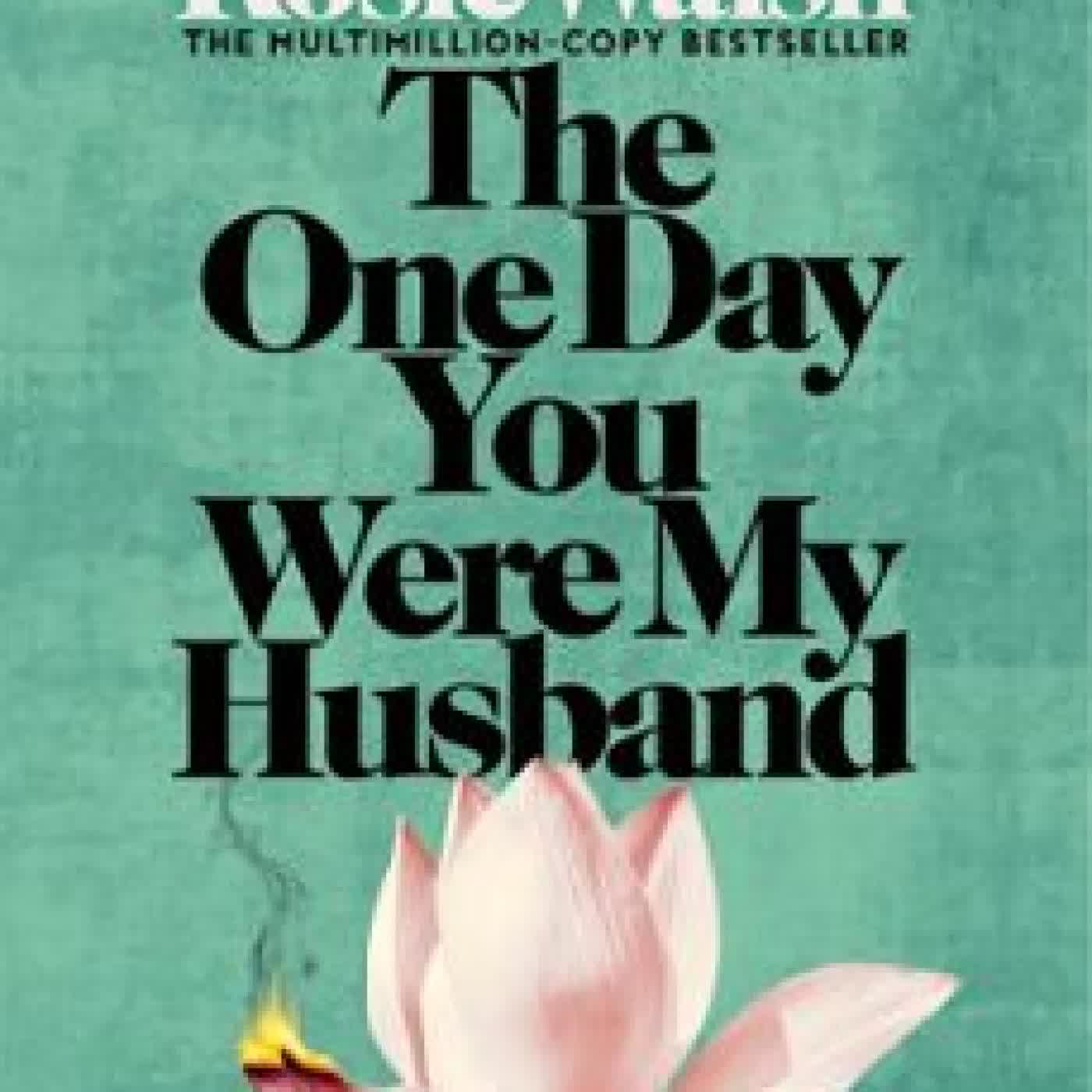 THE ONE DAY YOU WERE MY HUSBAND Rosie Walsh