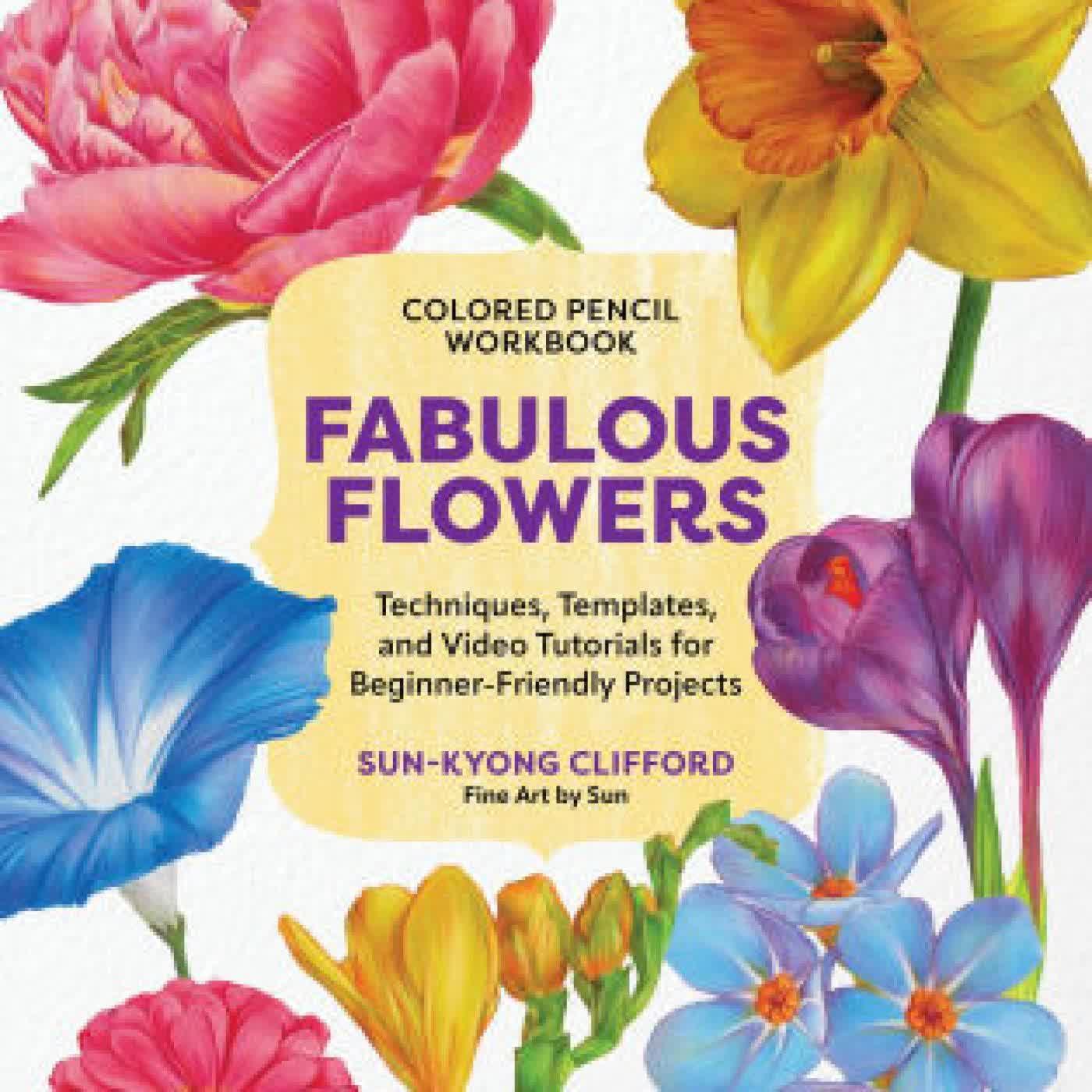 Colored Pencil Workbook: Fabulous Flowers: Techniques, Templates, and Video Tutorials for Beginner-Friendly Projects by Sun-Kyong Clifford on Iphone New Format