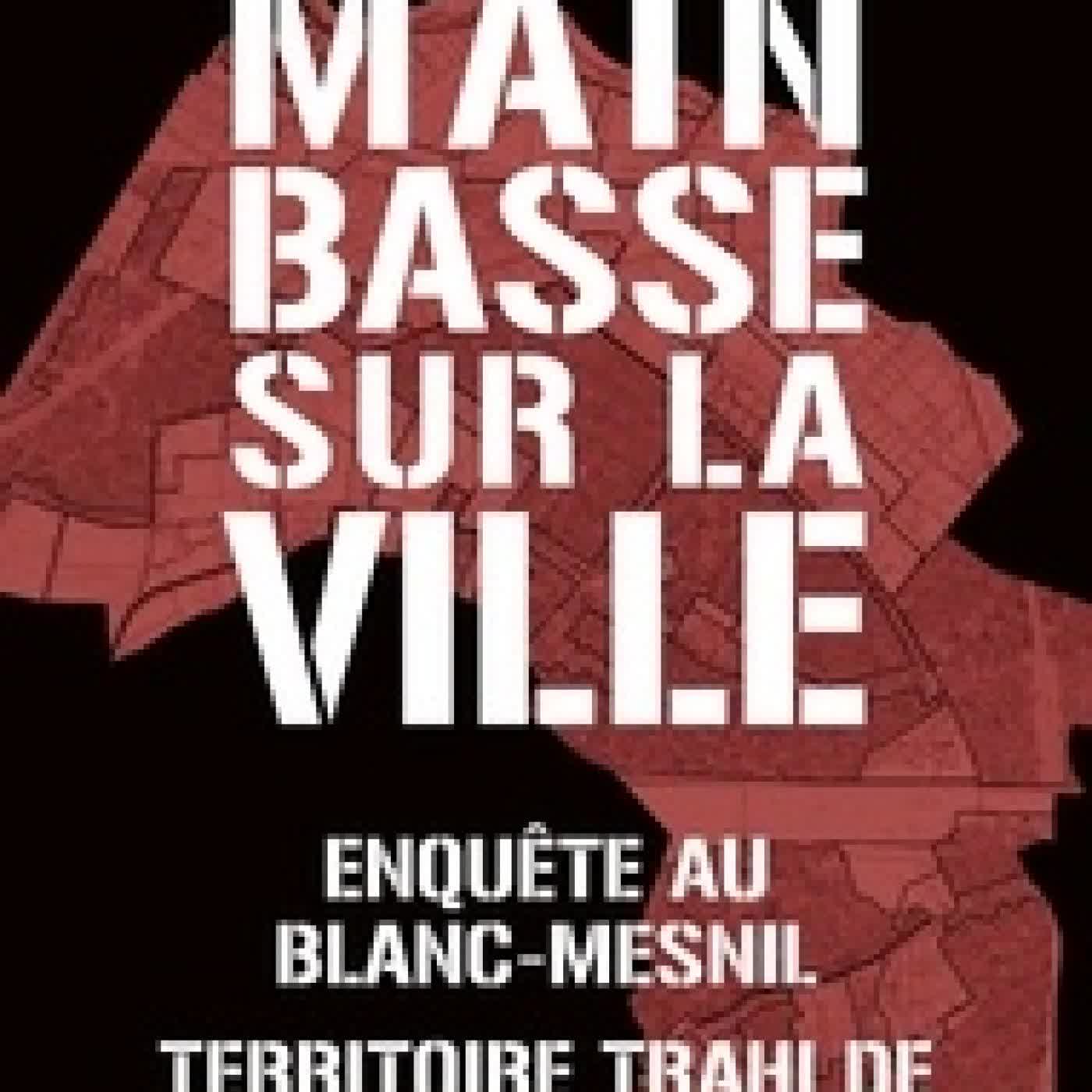 Lire en ligne : Main basse sur la ville. Enquête au Blanc-Mesnil, territoire trahi de la République
