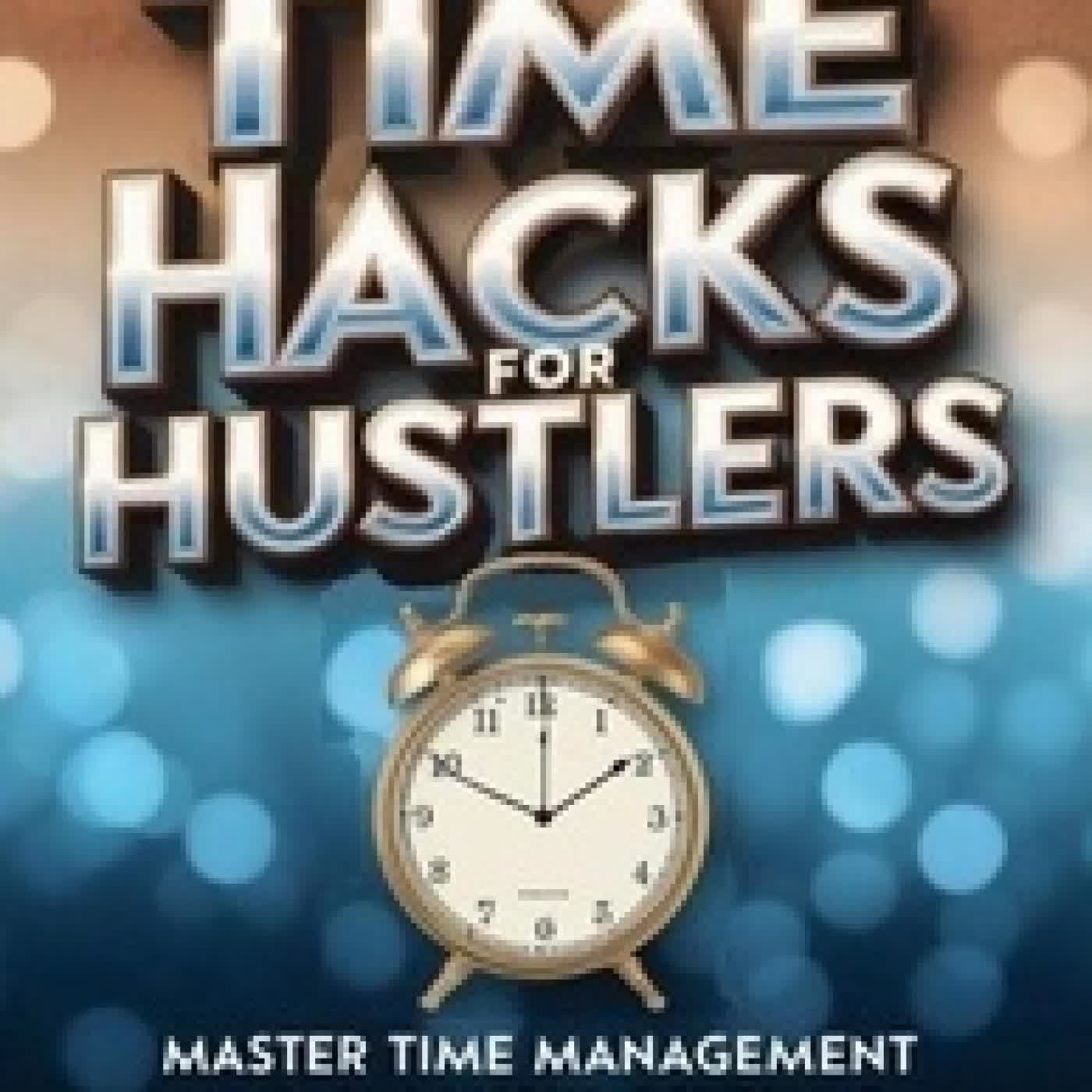 {téléchargement} Time Hacks for Hustlers Master Time Management and Own Your Schedule - Life Mastery Series, #2