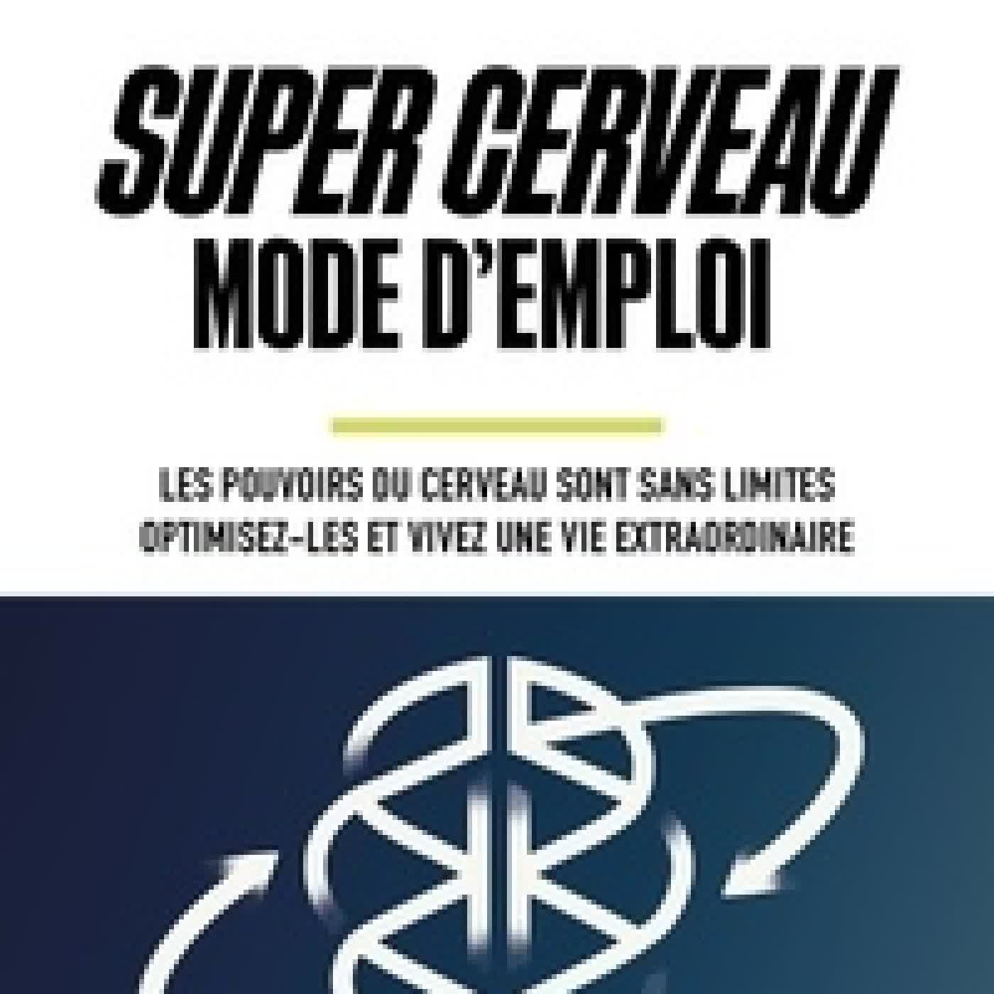 Télécharger Pdf Super Cerveau Mode d'emploi - Les pouvoirs du cerveau sont sans limites - Optimisez-les et vivez une vie extraordinaire
