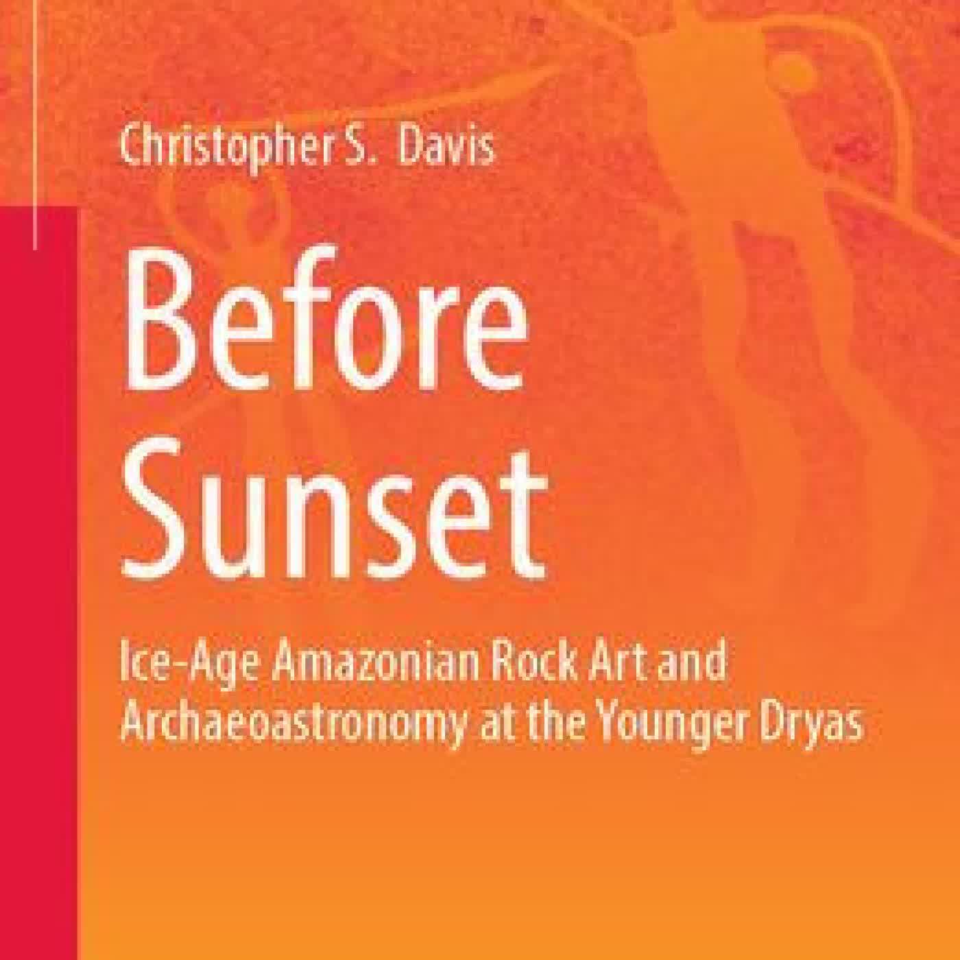 Before Sunset: Ice-Age Amazonian Rock Art and Archaeoastronomy at the Younger Dryas by Christopher S. Davis on Iphone New Format