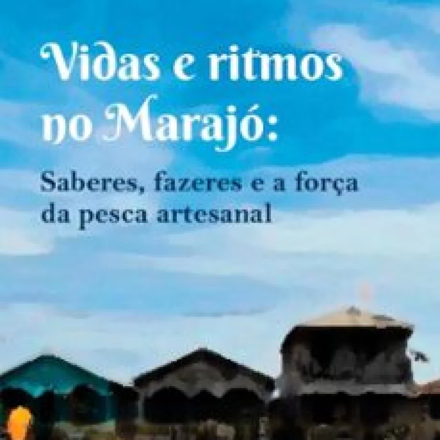 VIDAS E RITMOS NO MARAJÓ: SABERES, FAZERES E A FORÇA DA PESCA ARTESANAL CILENE VALE DOS SANTOS