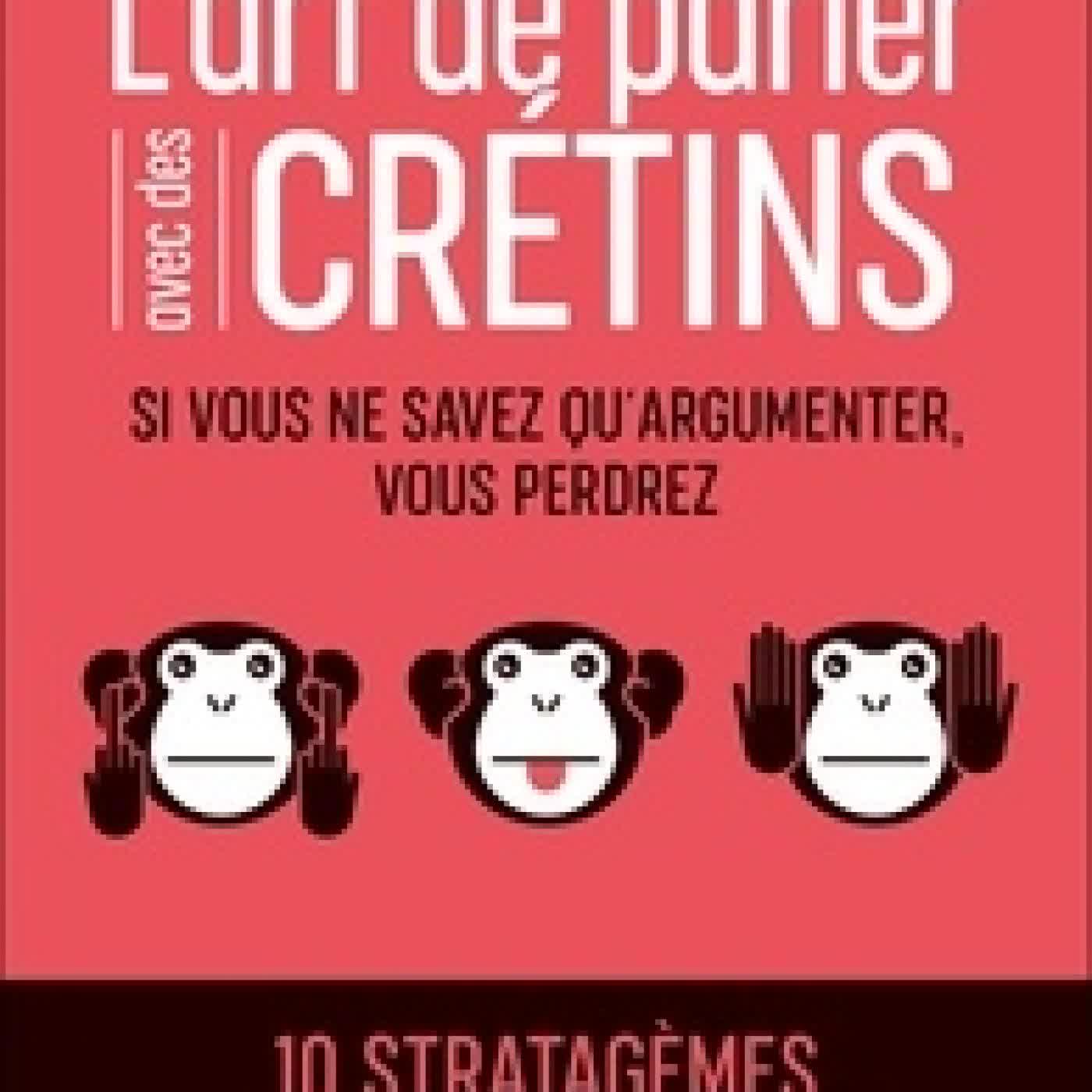Lire en ligne : L'art de parler avec des crétins - Si vous ne savez qu'argumenter, vous perdrez