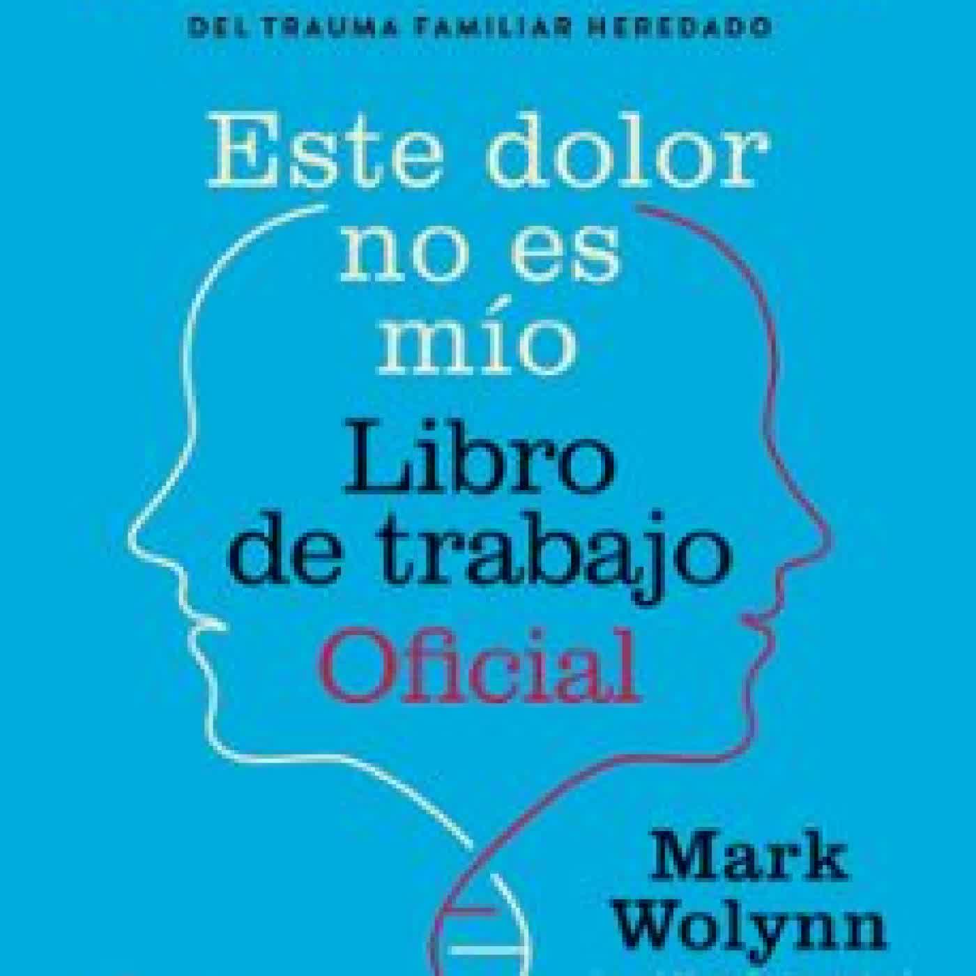 ESTE DOLOR NO ES MÍO. LIBRO DE TRABAJO OFICIAL Mark Wolynn