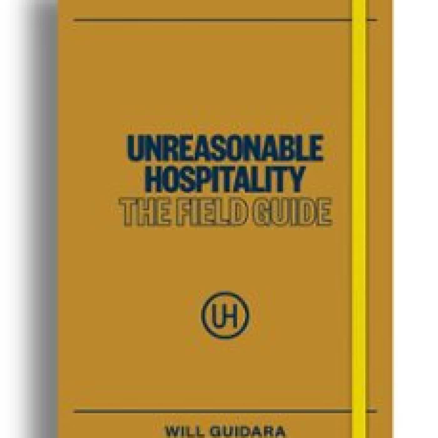 UNREASONABLE HOSPITALITY: THE FIELD GUIDE Will Guidara