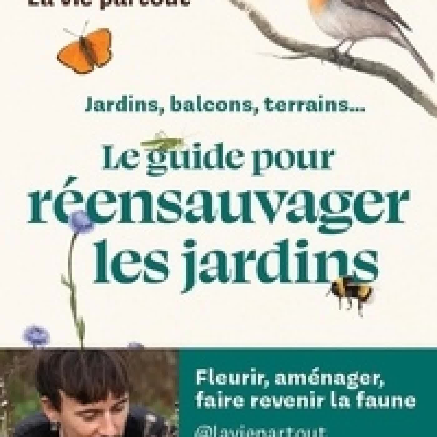Télécharger Pdf Le guide pour réensauvager les jardins. Jardins, balcons, terrains...