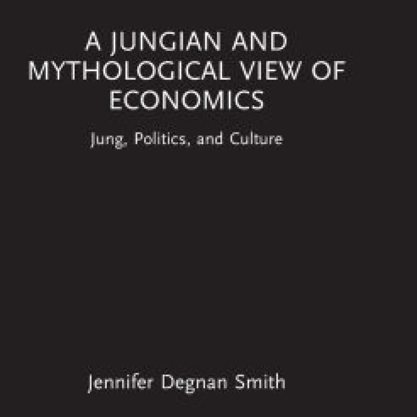 Read online: A Jungian and Mythological View of Economics: Jung, Politics and Culture by Jennifer Degnan Smith