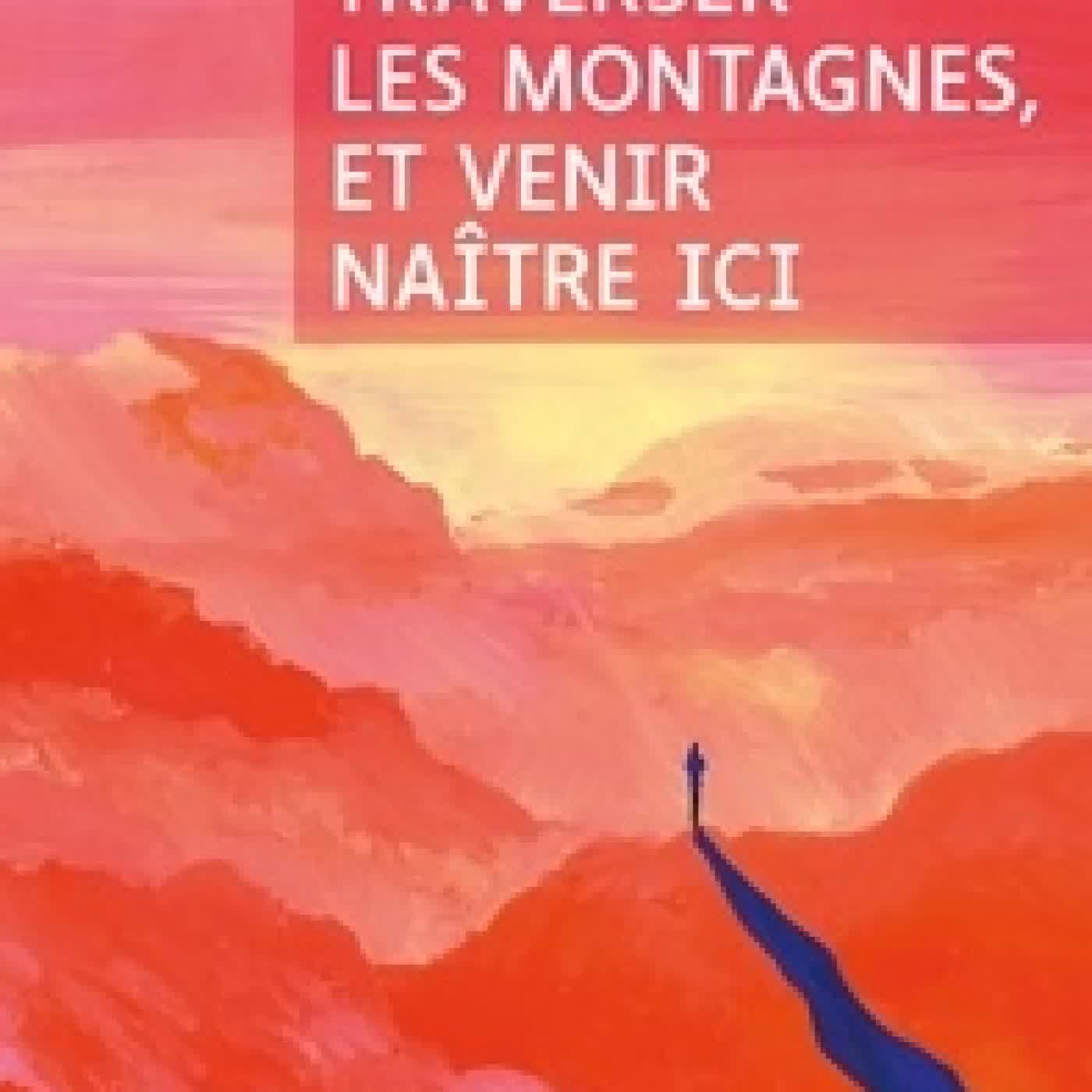 Lire en ligne : Traverser les montagnes, et venir naître ici
