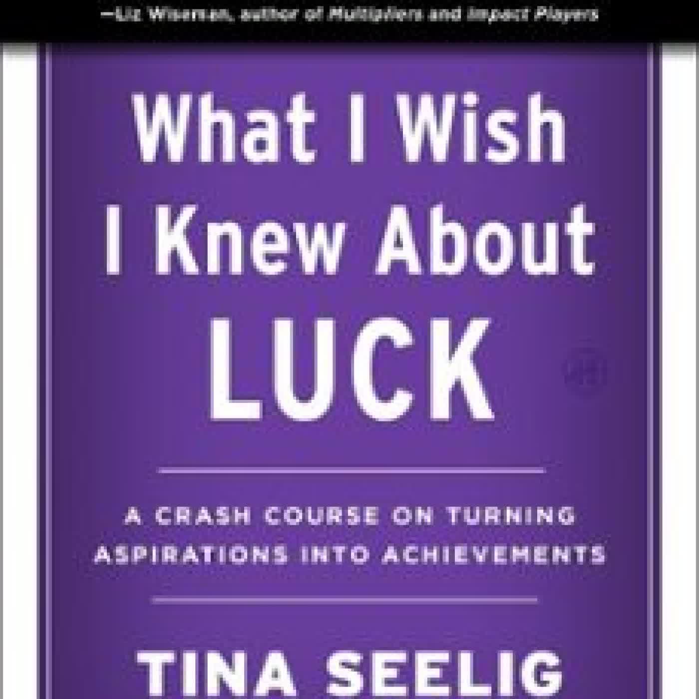 WHAT I WISH I KNEW ABOUT LUCK TINA SEELIG