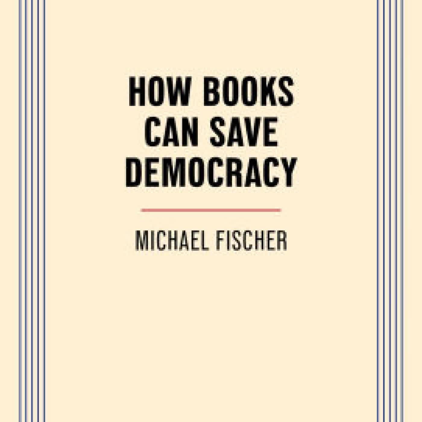 Read online: How Books Can Save Democracy by Michael Fischer