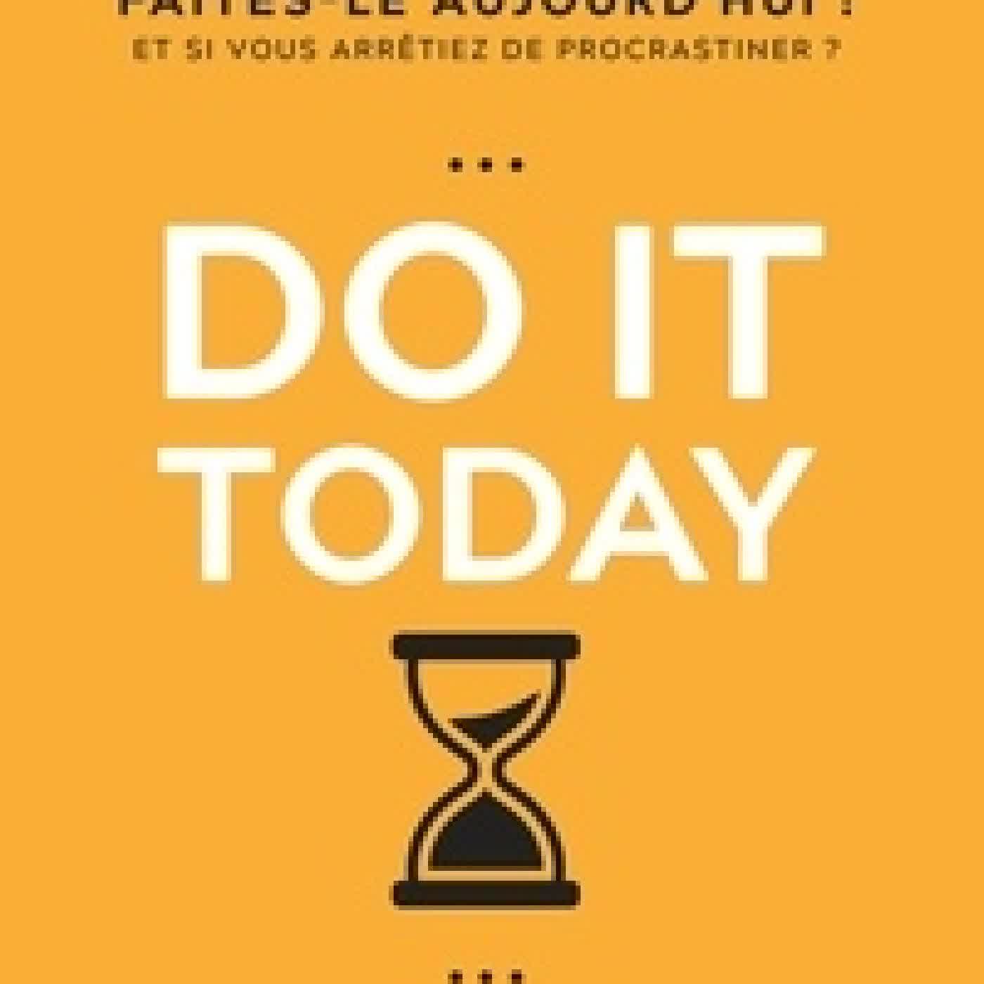 Lire en ligne : Do it today. Faites-le aujourd'hui ! Et si vous arrêtiez de procrastiner ?