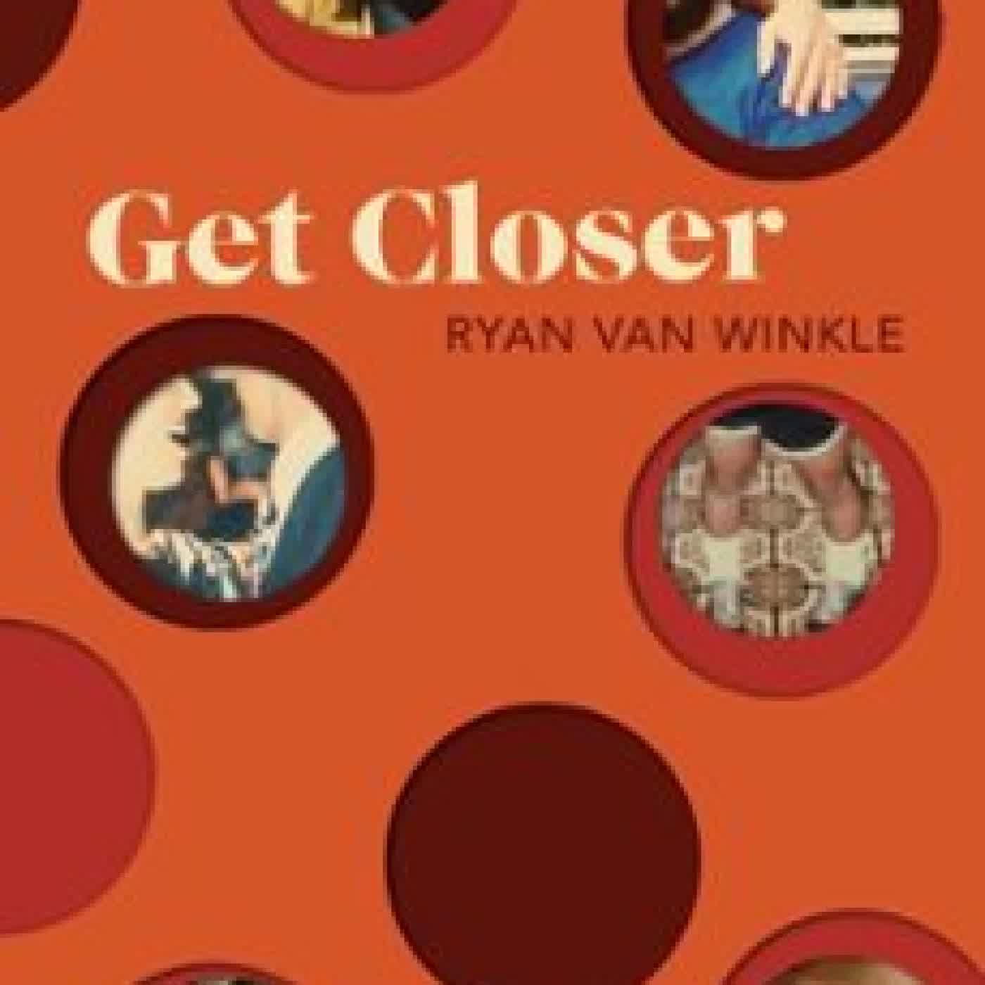 GET CLOSER RYAN VAN WINKLE