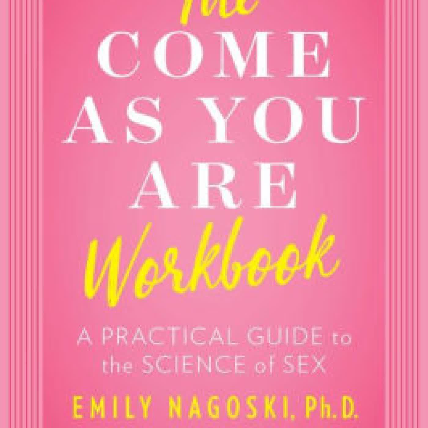 The Come as You Are Workbook: A Practical Guide to the Science of Sex by Emily Nagoski Ph.D. on Iphone New Format