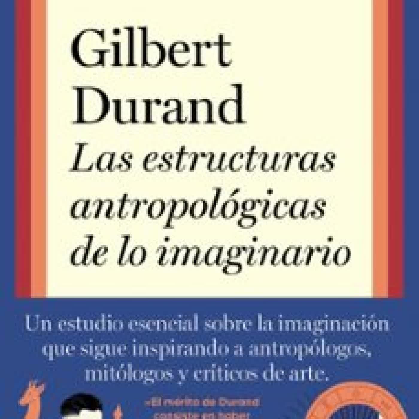 LAS ESTRUCTURAS ANTROPOLÓGICAS DE LO IMAGINARIO Gilbert Durand
