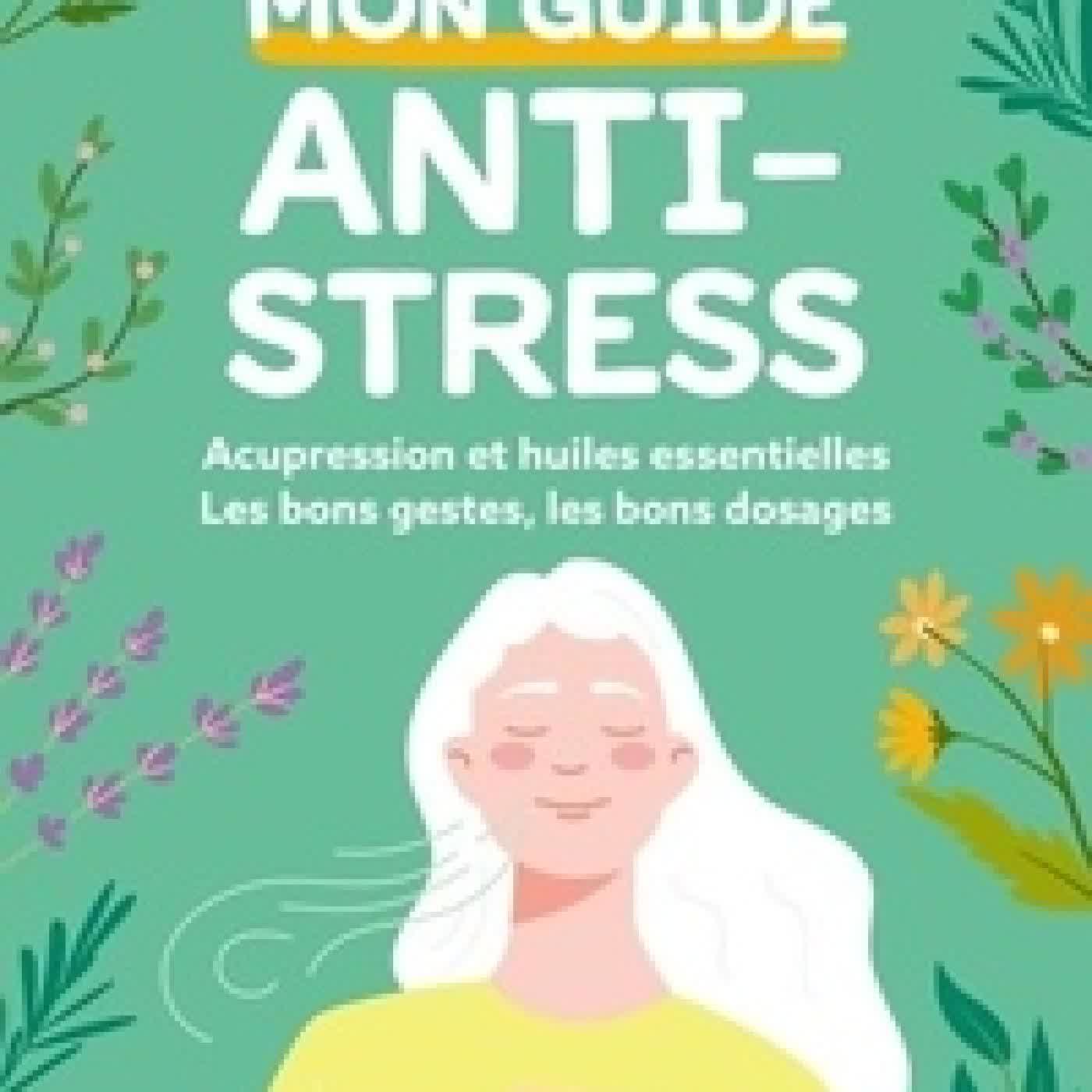 {téléchargement} Mon guide anti-stress - Acupression et huiles essentielles : les bons gestes, les bons dosages, les bonnes utilisations !