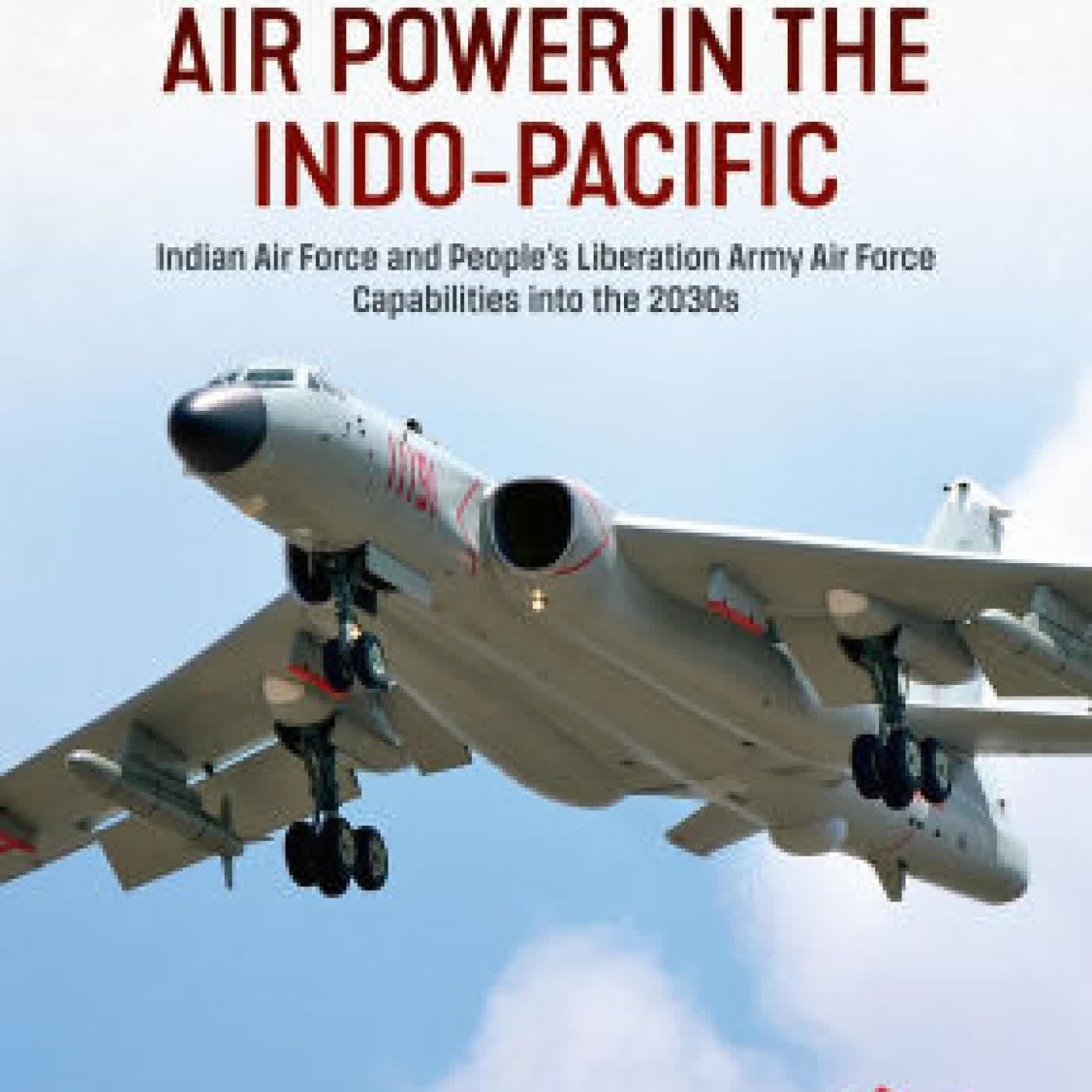 Read online: Air Power in the Indo-Pacific: Indian Air Force and People's Liberation Army Air Force Capabilities into the 2030s by Mangesh Sawant