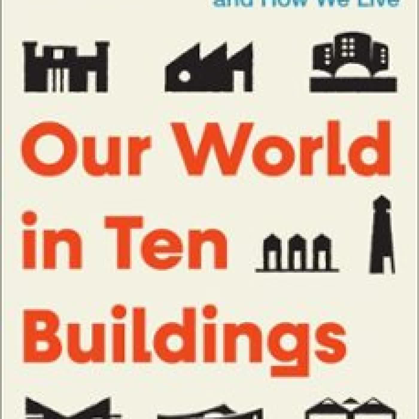 OUR WORLD IN TEN BUILDINGS MICHAEL MURPHY