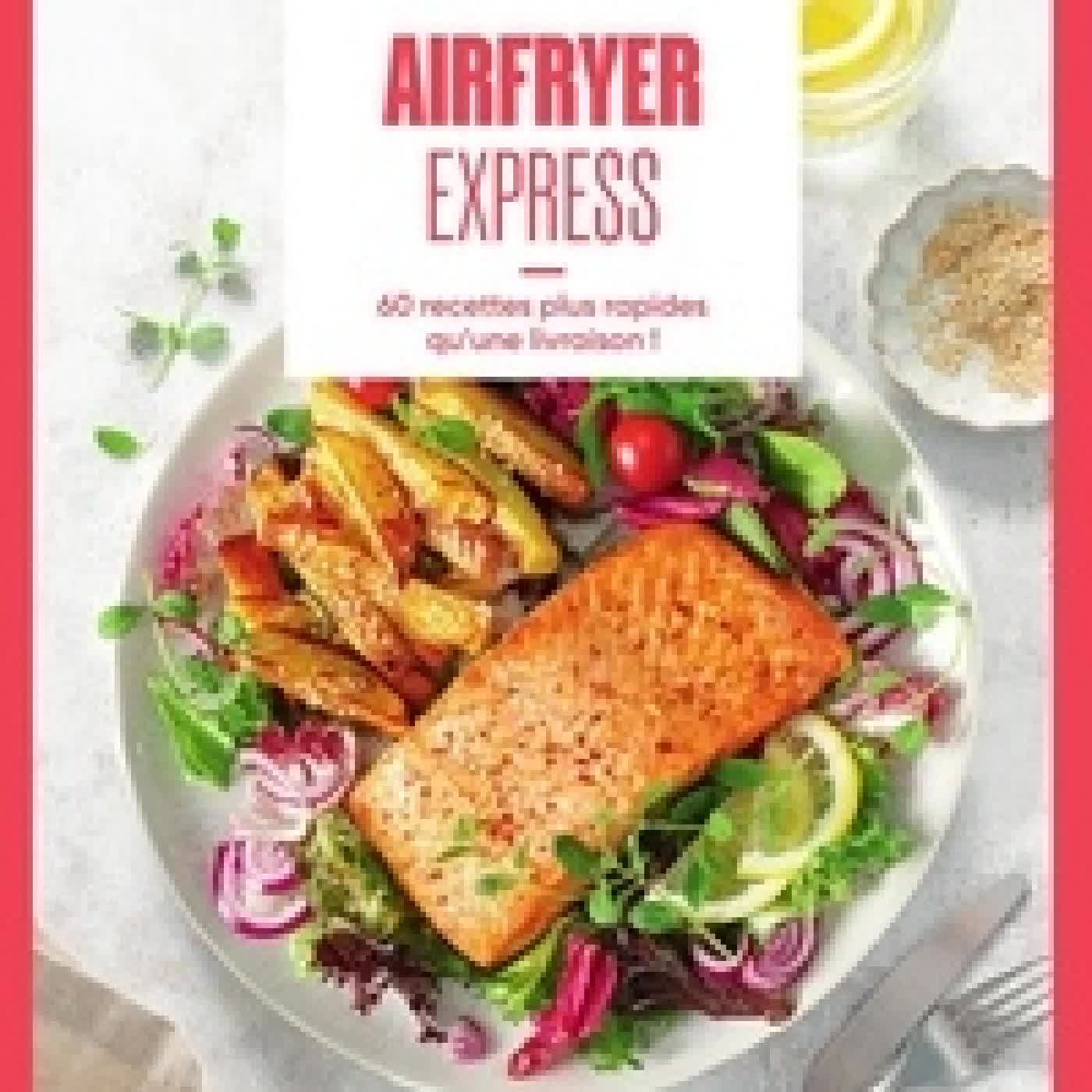 Lire en ligne : Airfryer express. 60 recettes plus rapides qu'une livraison !