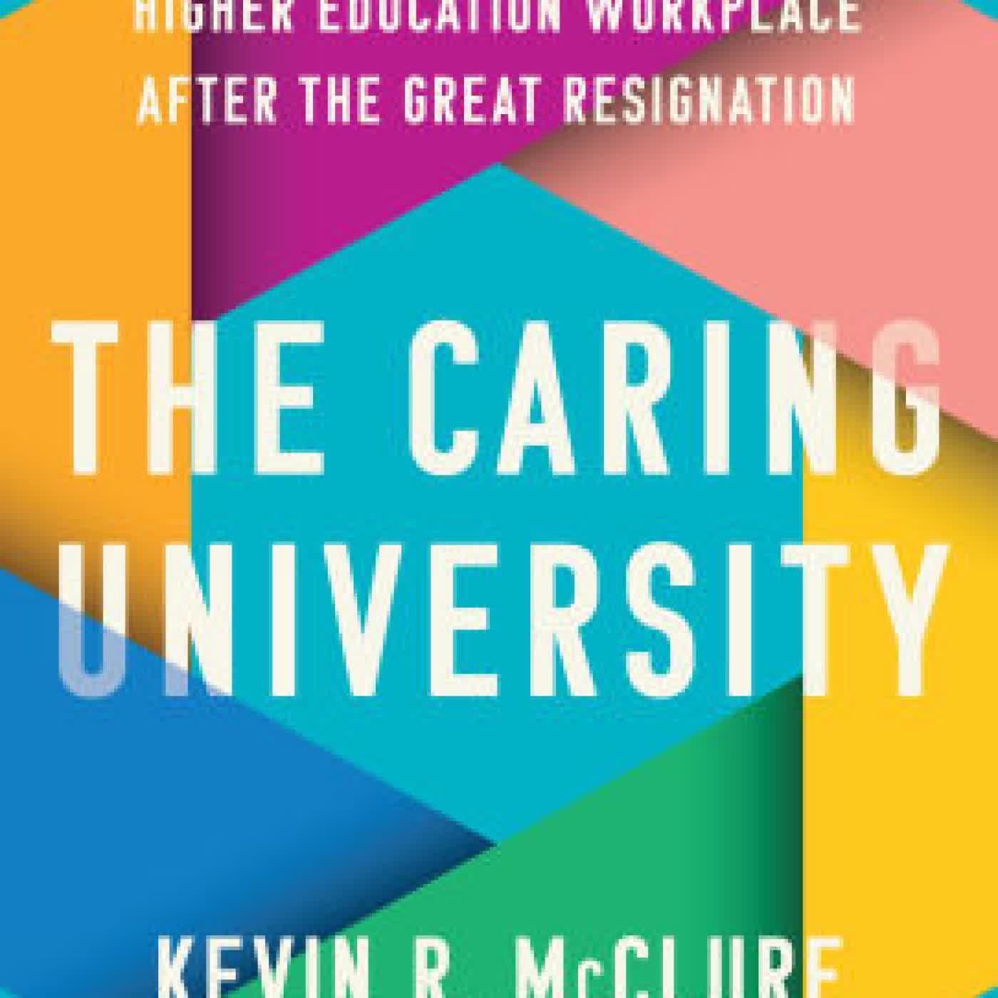 Read online: The Caring University: Reimagining the Higher Education Workplace after the Great Resignation by Kevin R. McClure