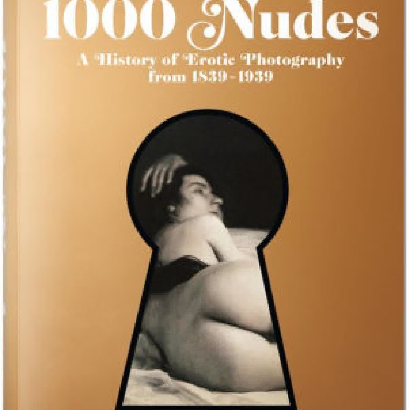 Read online: 1000 Nudes. A History of Erotic Photography from 1839-1939: A History of Erotic Photography from 1839-1939 by Hans-Michael Koetzle, Uwe Scheid