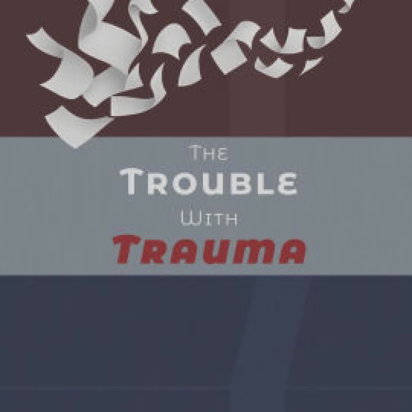 Read online: The Trouble with Trauma by James "JSR"