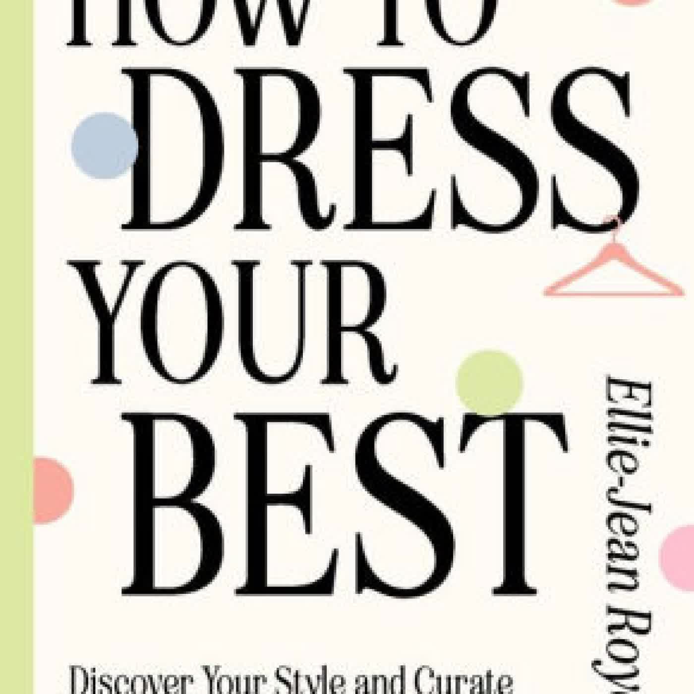 Read online: How to Dress Your Best: Discover Your Personal Style and Curate a Wardrobe That Actually Works by Ellie-Jean Royden