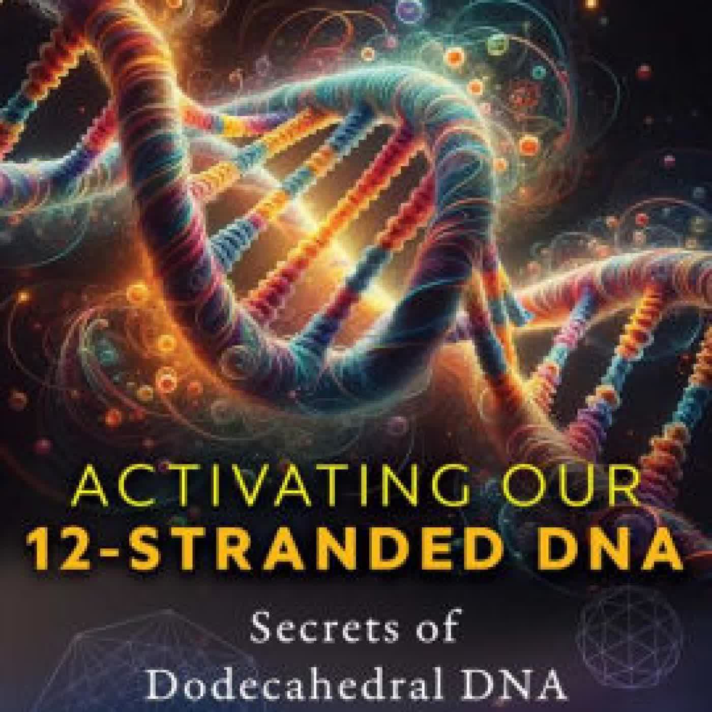 Activating Our 12-Stranded DNA: Secrets of Dodecahedral DNA for Completing Our Human Evolution by Ruslana Remennikova on Iphone New Format
