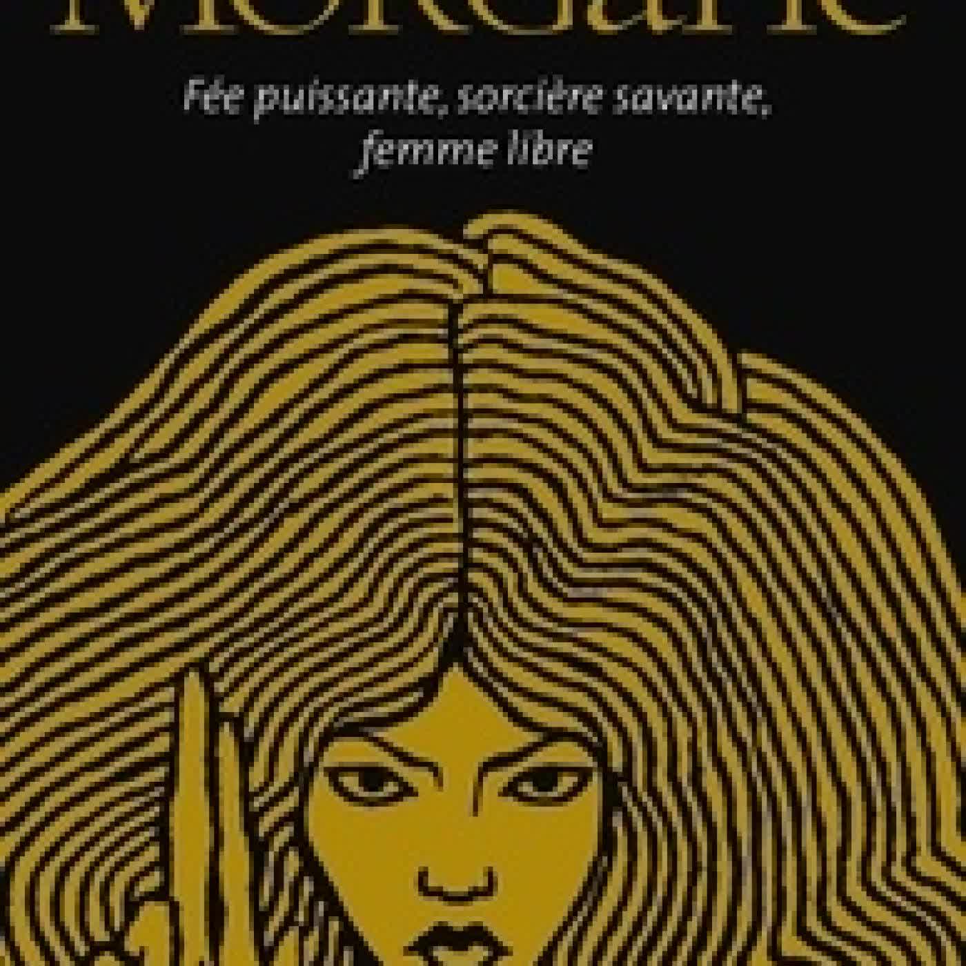 Lire en ligne : Morgane. Fée puissante, sorcière savante, femme libre