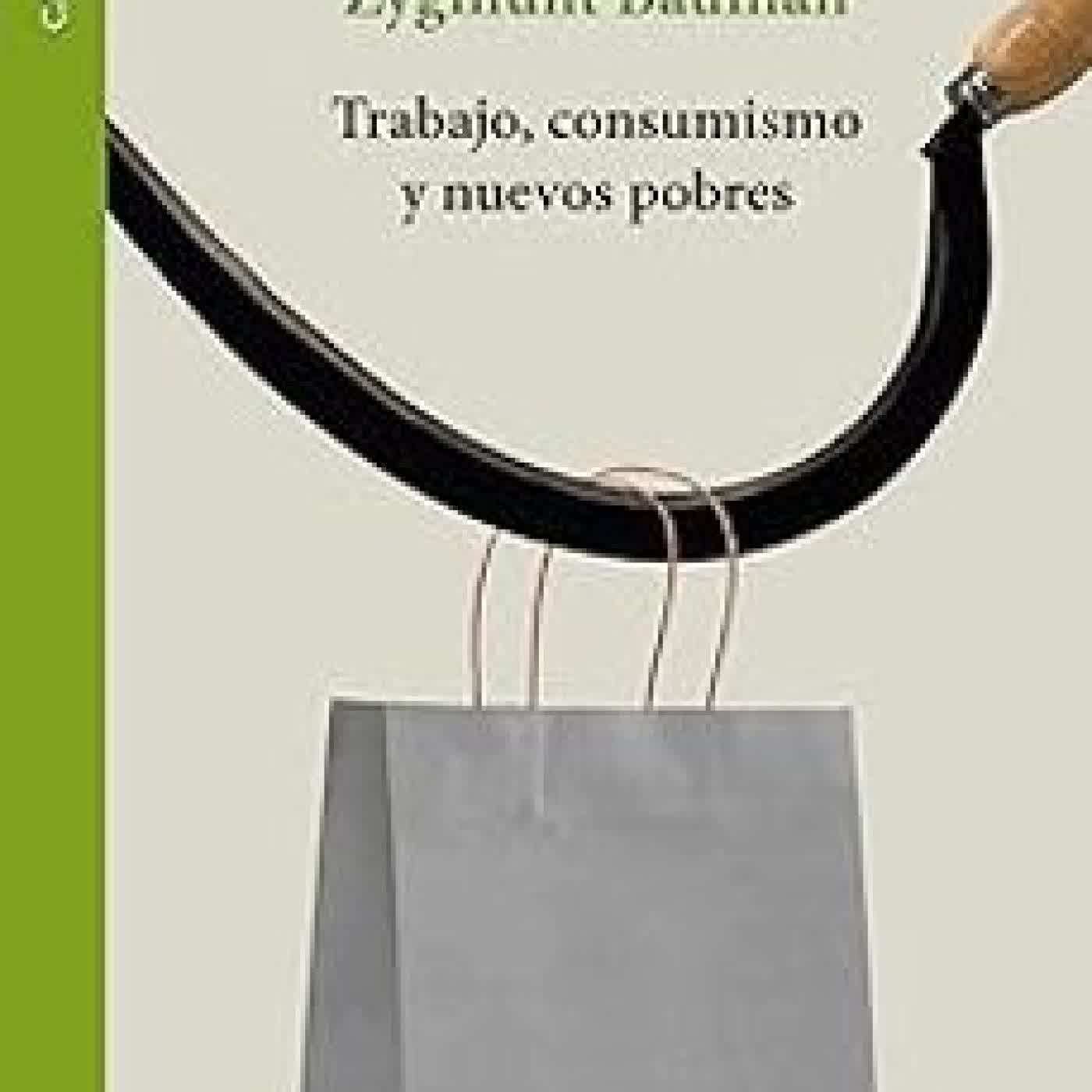 TRABAJO, CONSUMISMO Y NUEVOS POBRES Zygmunt Bauman