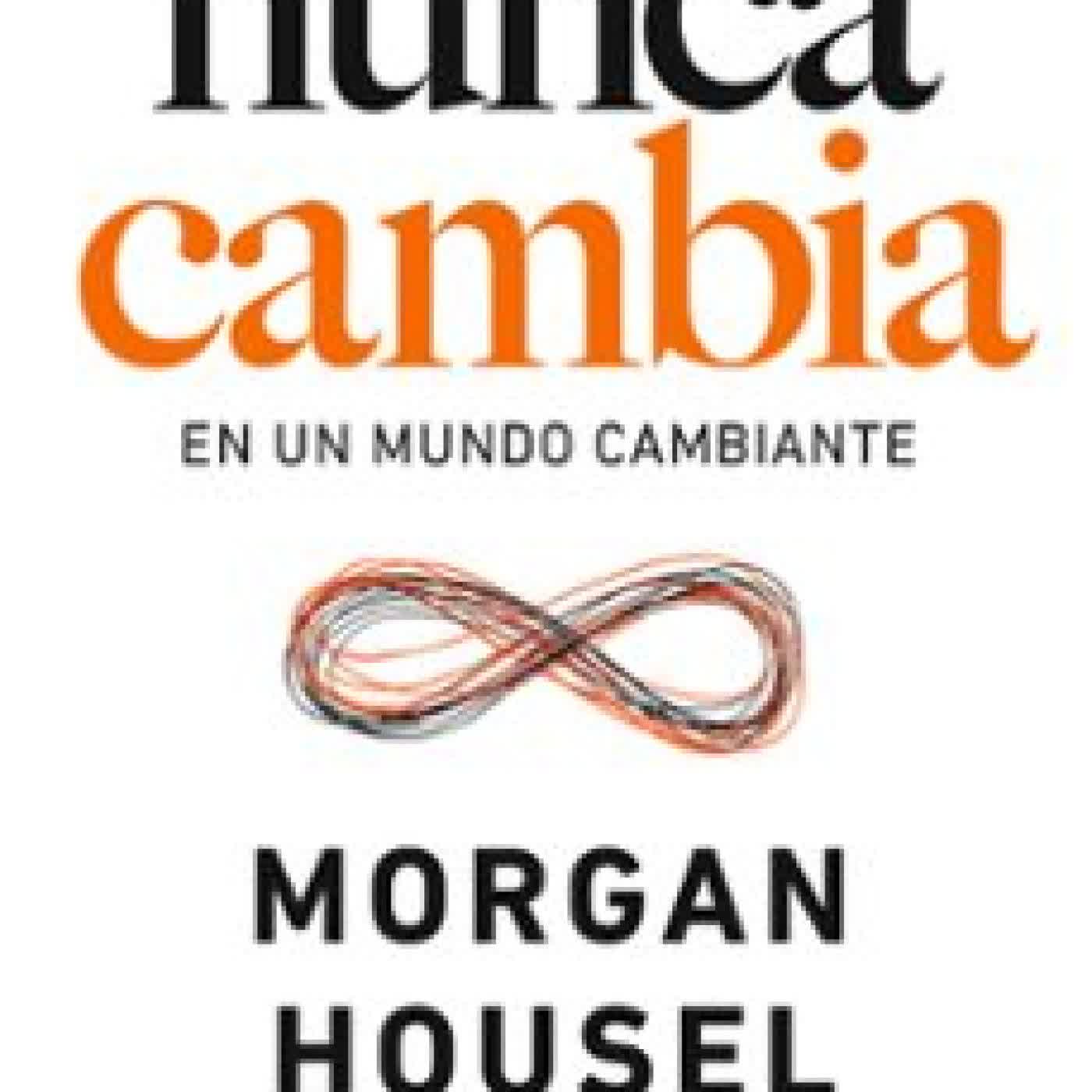 LO QUE NUNCA CAMBIA MORGAN HOUSEL
