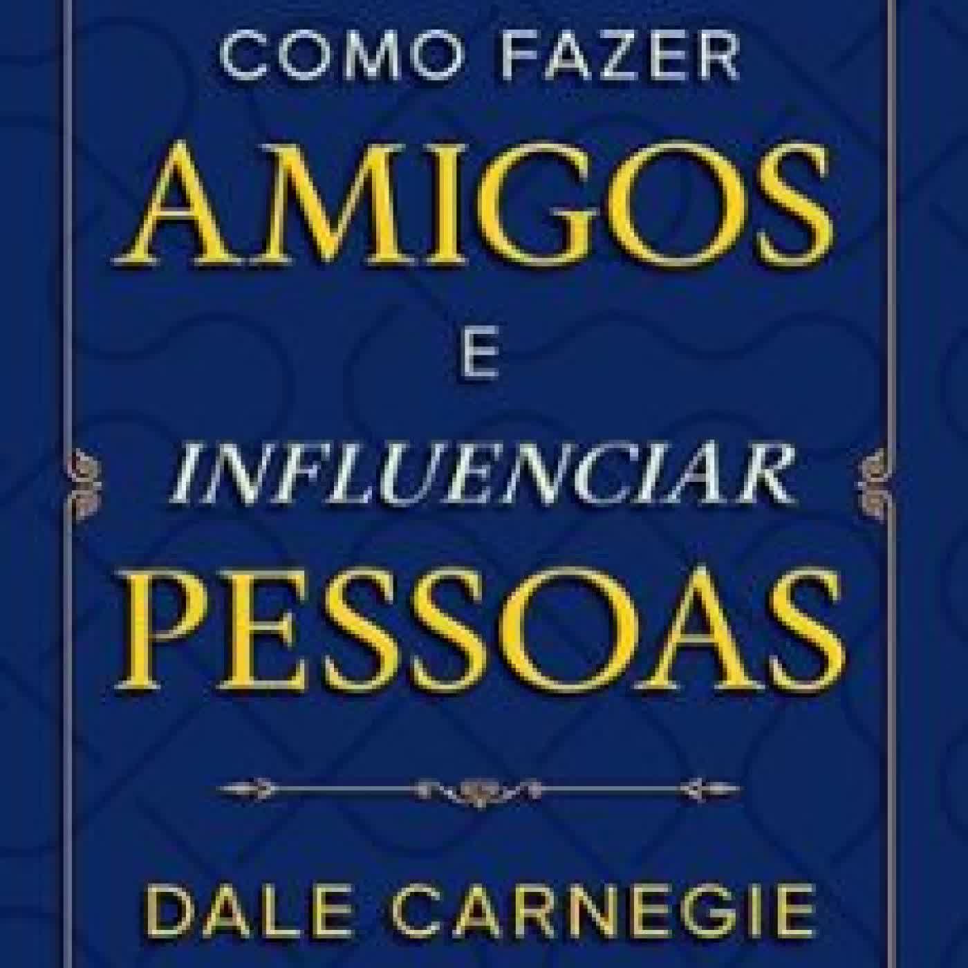 COMO FAZER AMIGOS E INFLUENCIAR PESSOAS Dale Carnegie
