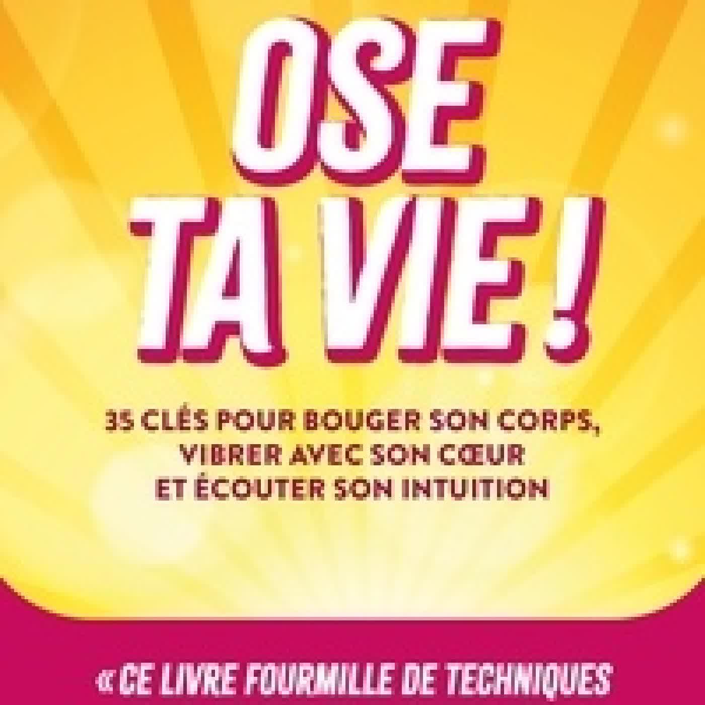 Lire en ligne : Ose ta vie ! - 35 clés pour bouger son corps, vibrer avec son coeur et écouter son intuition